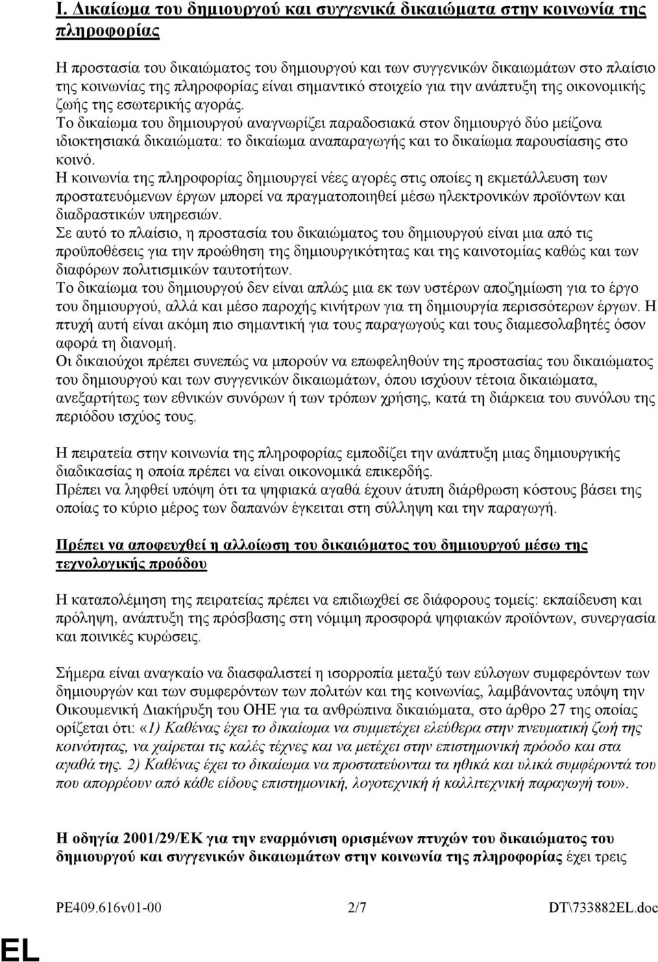 Το δικαίωμα του δημιουργού αναγνωρίζει παραδοσιακά στον δημιουργό δύο μείζονα ιδιοκτησιακά δικαιώματα: το δικαίωμα αναπαραγωγής και το δικαίωμα παρουσίασης στο κοινό.