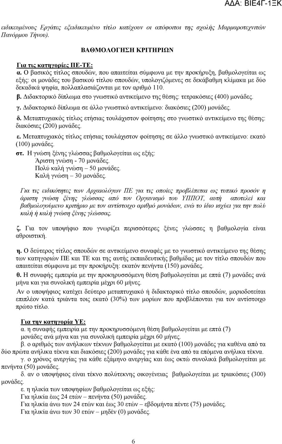 πολλαπλασιάζονται µε τον αριθµό 110. β. ιδακτορικό δίπλωµα στο γνωστικό αντικείµενο της θέσης: τετρακόσιες (400) µονάδες. γ. ιδακτορικό δίπλωµα σε άλλο γνωστικό αντικείµενο: διακόσιες (200) µονάδες.