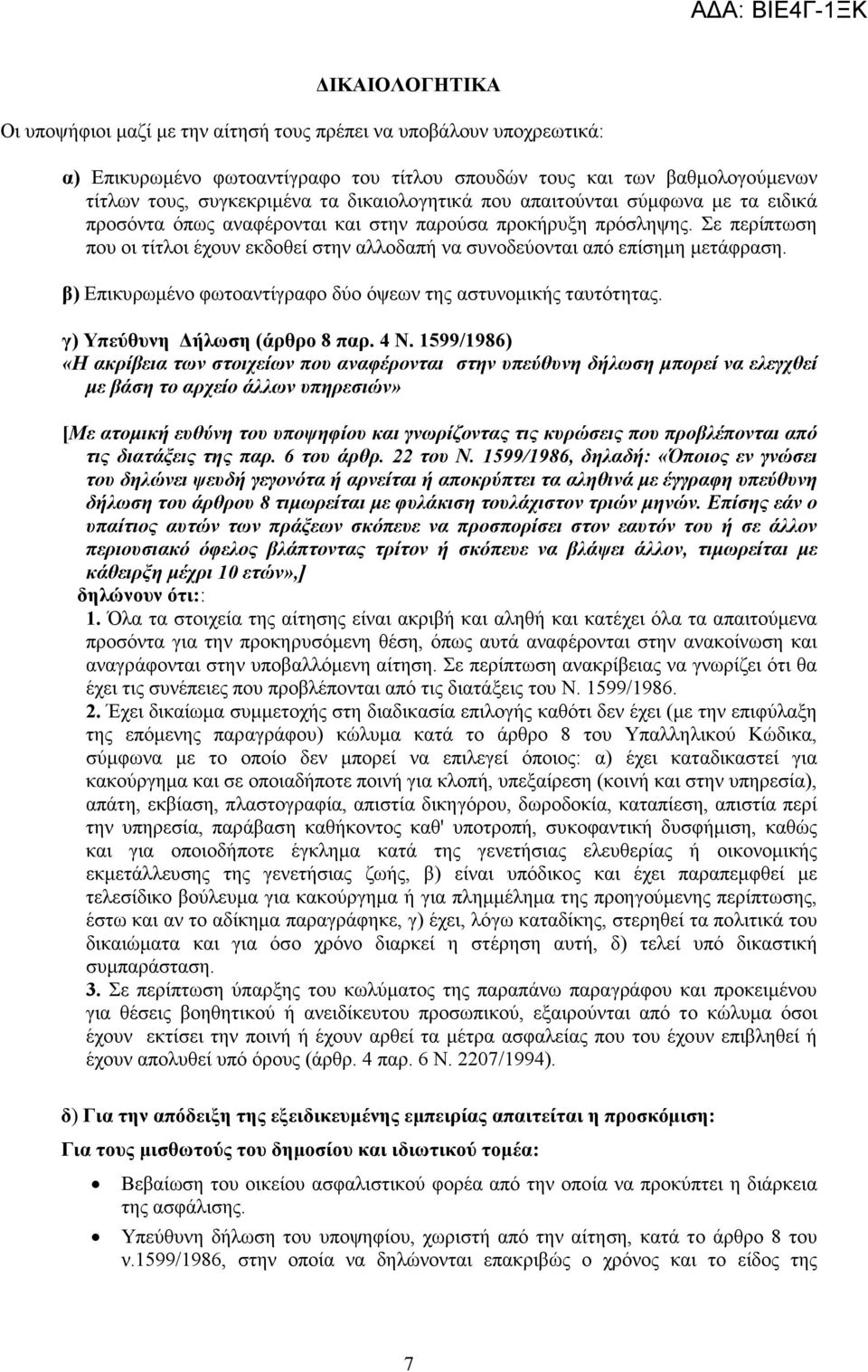 Σε περίπτωση που οι τίτλοι έχουν εκδοθεί στην αλλοδαπή να συνοδεύονται από επίσηµη µετάφραση. β) Επικυρωµένο φωτοαντίγραφο δύο όψεων της αστυνοµικής ταυτότητας. γ) Υπεύθυνη ήλωση (άρθρο 8 παρ. 4 Ν.