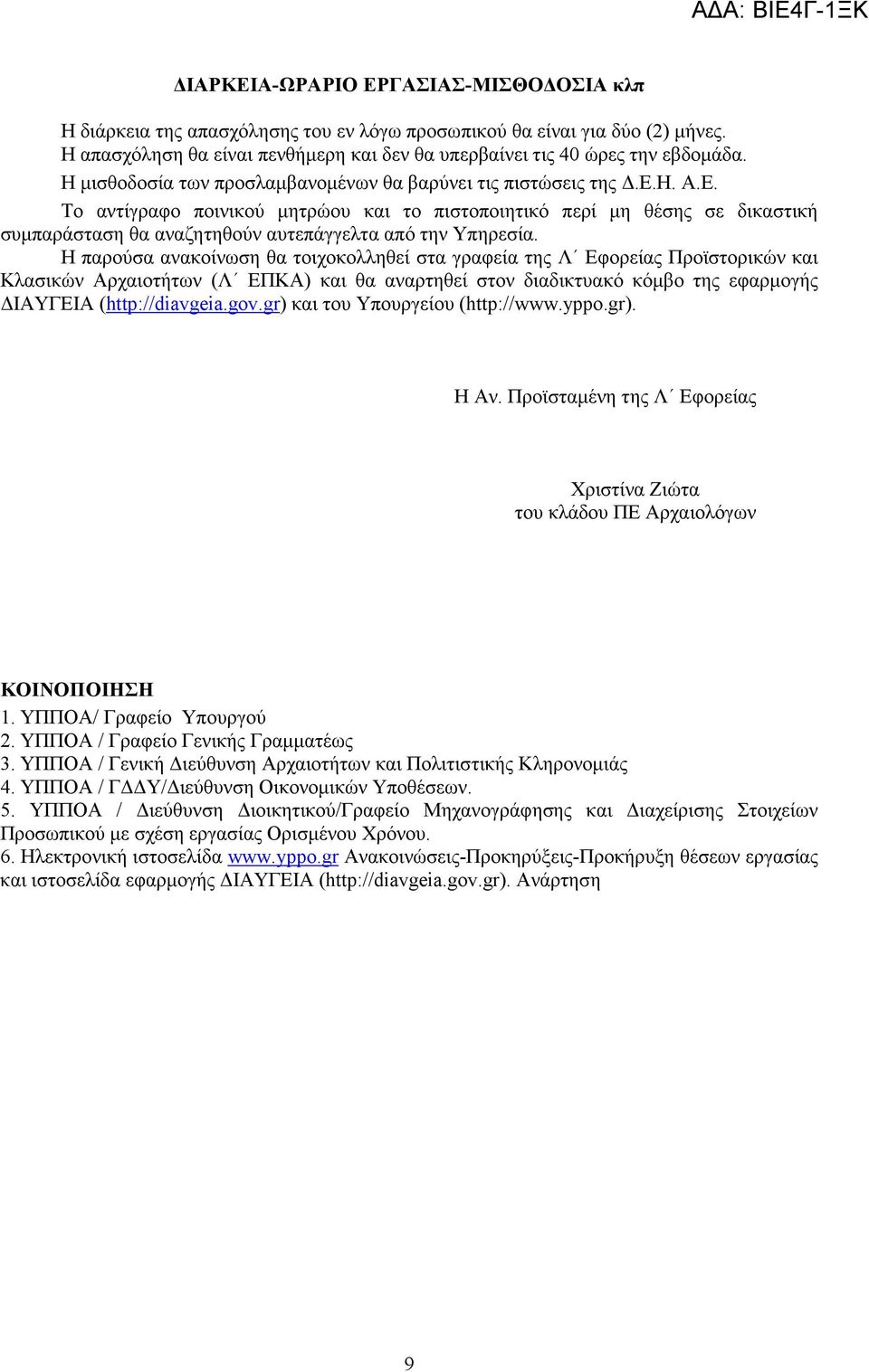 Το αντίγραφο ποινικού µητρώου και το πιστοποιητικό περί µη θέσης σε δικαστική συµπαράσταση θα αναζητηθούν αυτεπάγγελτα από την Υπηρεσία.