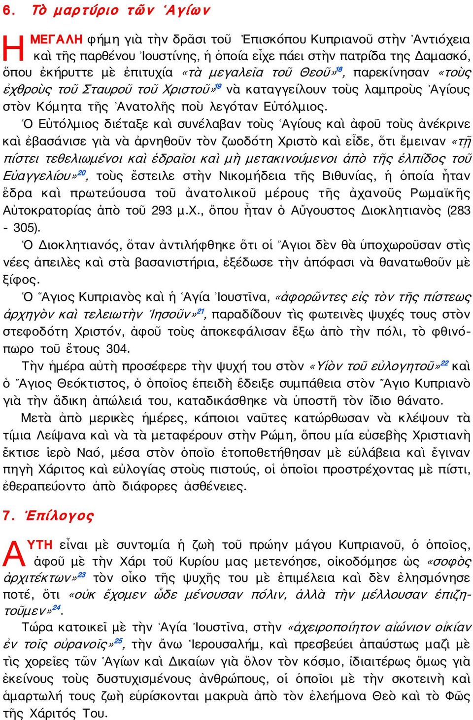 Ο Εὐτόλμιος διέταξε καὶ συνέλαβαν τοὺς Αγίους καὶ ἀφοῦ τοὺς ἀνέκρινε καὶ ἐβασάνισε γιὰ νὰ ἀρνηθοῦν τὸν ζωοδότη Χριστὸ καὶ εἶδε, ὅτι ἔμειναν «τῇ πίστει τεθελιωμένοι καὶ ἑδραῖοι καὶ μὴ μετακινούμενοι