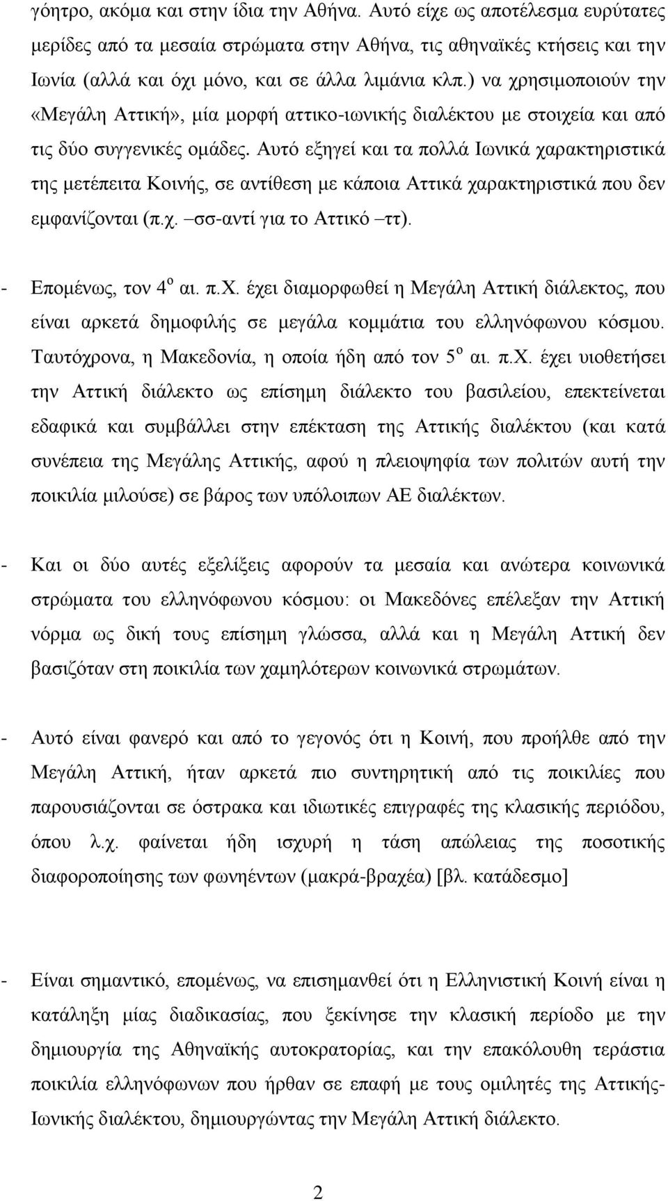 Αυτό εξηγεί και τα πολλά Ιωνικά χαρακτηριστικά της μετέπειτα Κοινής, σε αντίθεση με κάποια Αττικά χαρακτηριστικά που δεν εμφανίζονται (π.χ. σσ-αντί για το Αττικό ττ). - Επομένως, τον 4 ο αι. π.χ. έχει διαμορφωθεί η Μεγάλη Αττική διάλεκτος, που είναι αρκετά δημοφιλής σε μεγάλα κομμάτια του ελληνόφωνου κόσμου.