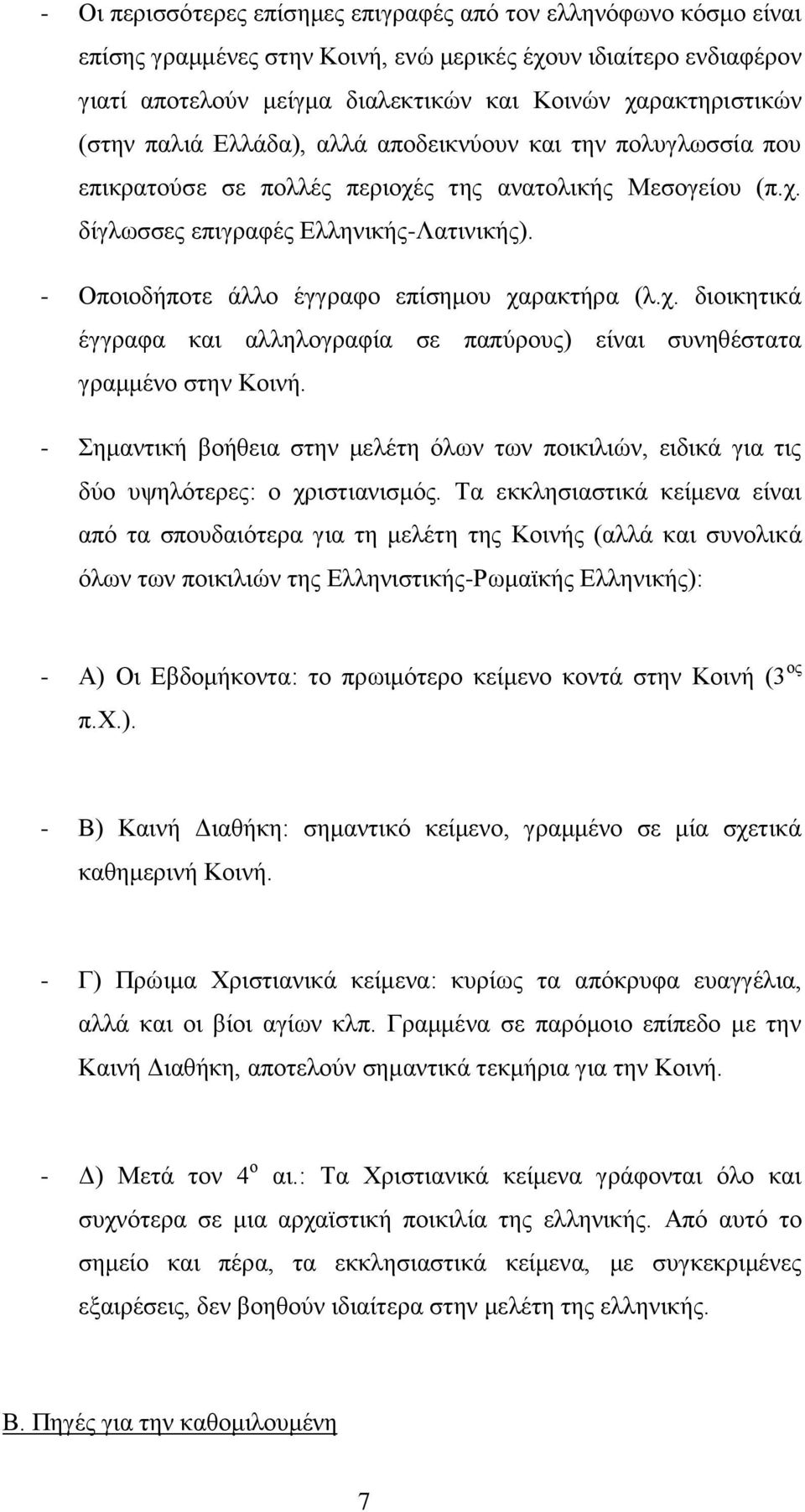 - Οποιοδήποτε άλλο έγγραφο επίσημου χαρακτήρα (λ.χ. διοικητικά έγγραφα και αλληλογραφία σε παπύρους) είναι συνηθέστατα γραμμένο στην Κοινή.