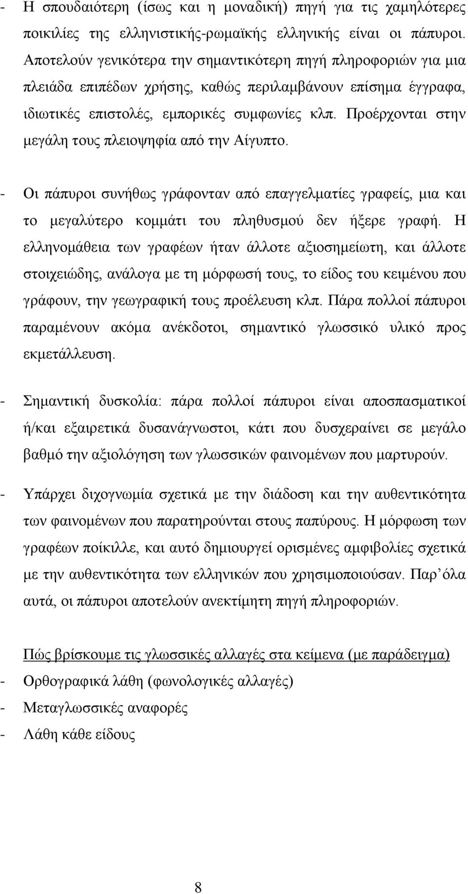 Προέρχονται στην μεγάλη τους πλειοψηφία από την Αίγυπτο. - Οι πάπυροι συνήθως γράφονταν από επαγγελματίες γραφείς, μια και το μεγαλύτερο κομμάτι του πληθυσμού δεν ήξερε γραφή.