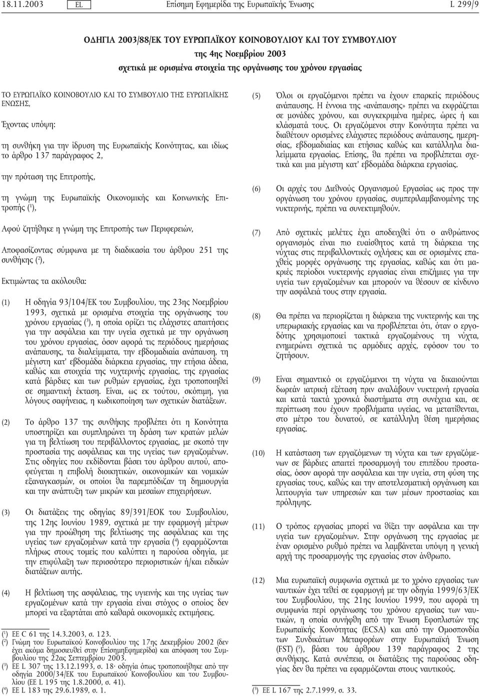 ΣΥΜΒΟΥΛΙΟ ΤΗΣ ΕΥΡΩΠΑΪΚΗΣ ΕΝΩΣΗΣ, Έχοντας υπόψη: τη συνθήκη για την ίδρυση της Ευρωπαϊκής Κοινότητας, και ιδίως το άρθρο 137 παράγραφος 2, την πρόταση της Επιτροπής, τη γνώµη της Ευρωπαϊκής