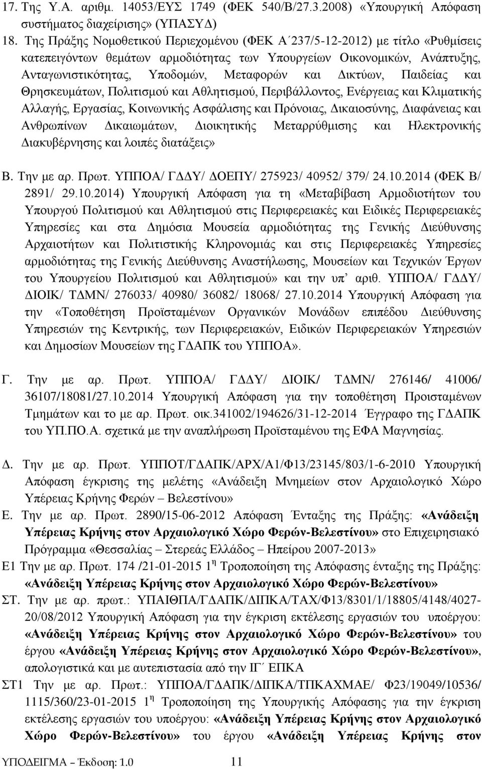 Δικτύων, Παιδείας και Θρησκευμάτων, Πολιτισμού και Αθλητισμού, Περιβάλλοντος, Ενέργειας και Κλιματικής Αλλαγής, Εργασίας, Κοινωνικής Ασφάλισης και Πρόνοιας, Δικαιοσύνης, Διαφάνειας και Ανθρωπίνων