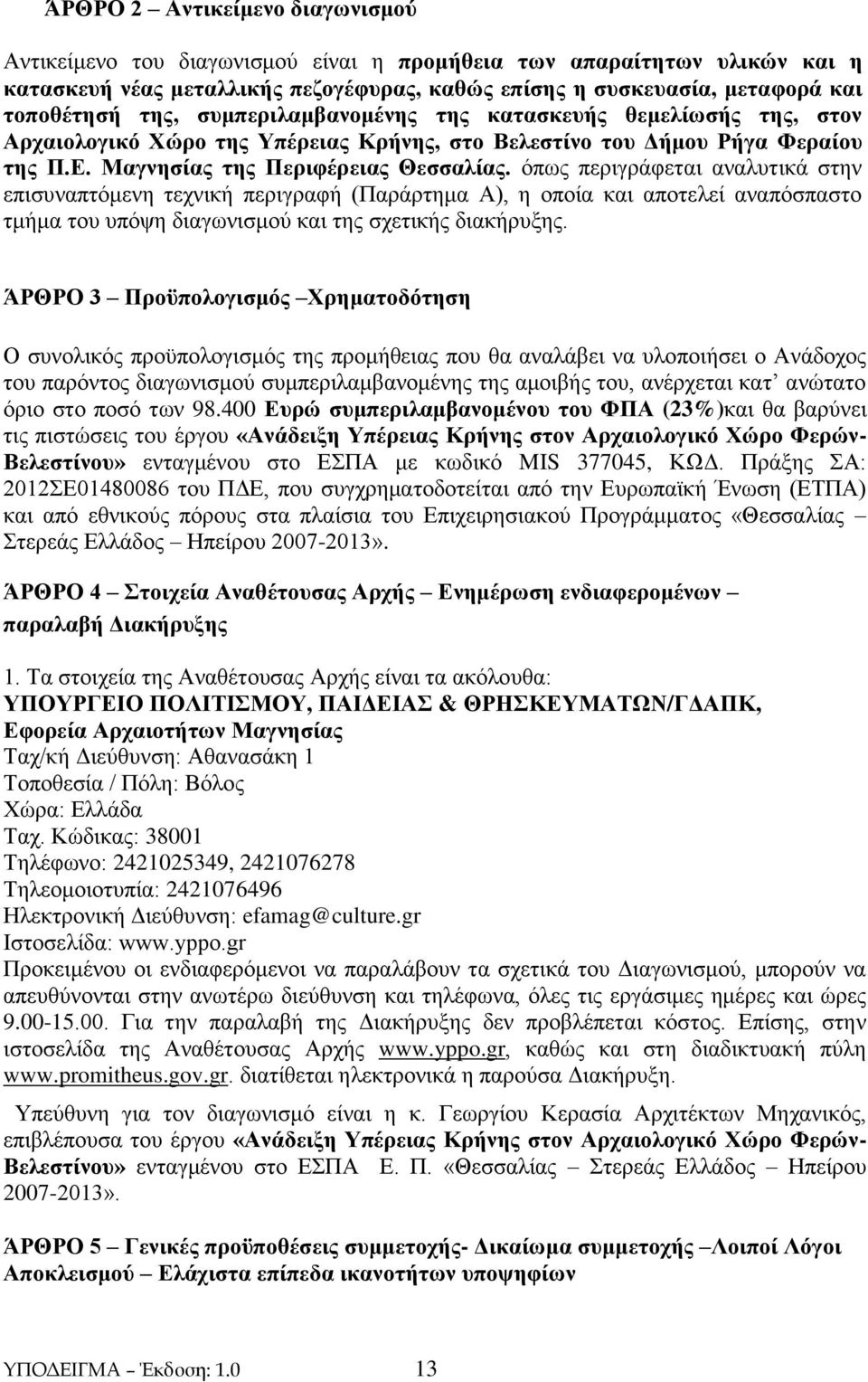 όπως περιγράφεται αναλυτικά στην επισυναπτόμενη τεχνική περιγραφή (Παράρτημα Α), η οποία και αποτελεί αναπόσπαστο τμήμα του υπόψη διαγωνισμού και της σχετικής διακήρυξης.