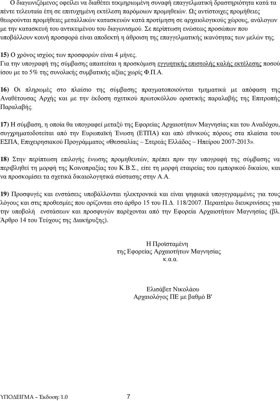 Σε περίπτωση ενώσεως προσώπων που υποβάλλουν κοινή προσφορά είναι αποδεκτή η άθροιση της επαγγελματικής ικανότητας των μελών της. 15) Ο χρόνος ισχύος των προσφορών είναι 4 μήνες.