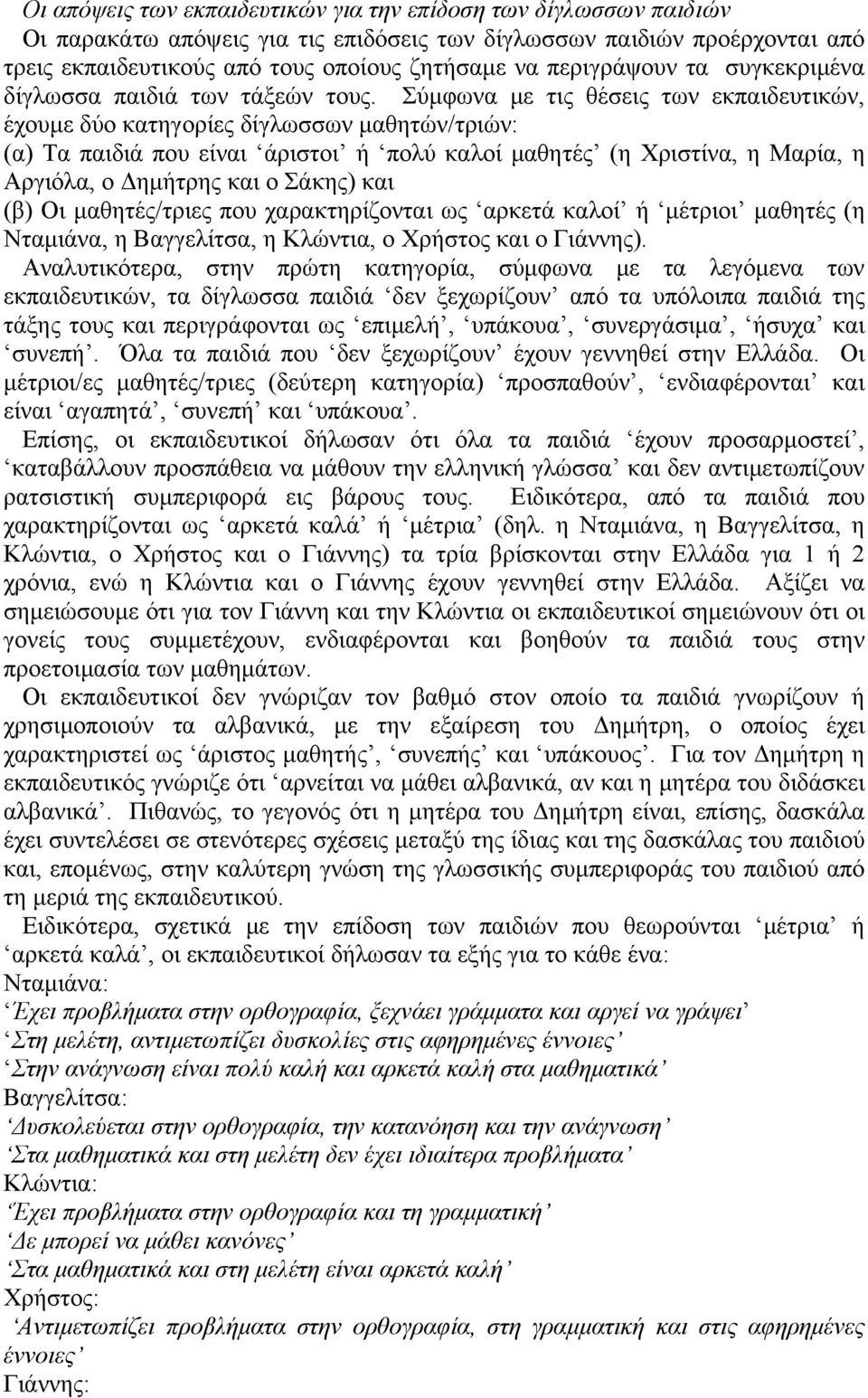 Σύμφωνα με τις θέσεις των εκπαιδευτικών, έχουμε δύο κατηγορίες δίγλωσσων μαθητών/τριών: (α) Τα παιδιά που είναι άριστοι ή πολύ καλοί μαθητές (η Χριστίνα, η Μαρία, η Αργιόλα, ο Δημήτρης και ο Σάκης)