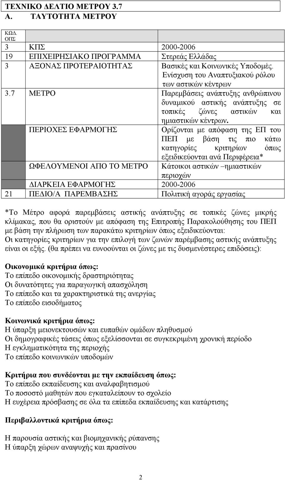 ΠΕΡΙΟΧΕΣ ΕΦΑΡΜΟΓΗΣ Ορίζονται µε απόφαση της ΕΠ του ΠΕΠ µε βάση τις πιο κάτω κατηγορίες κριτηρίων όπως ΩΦΕΛΟΥΜΕΝΟΙ ΑΠΟ ΤΟ ΜΕΤΡΟ εξειδικεύονται ανά Περιφέρεια* Κάτοικοι αστικών ηµιαστικών περιοχών