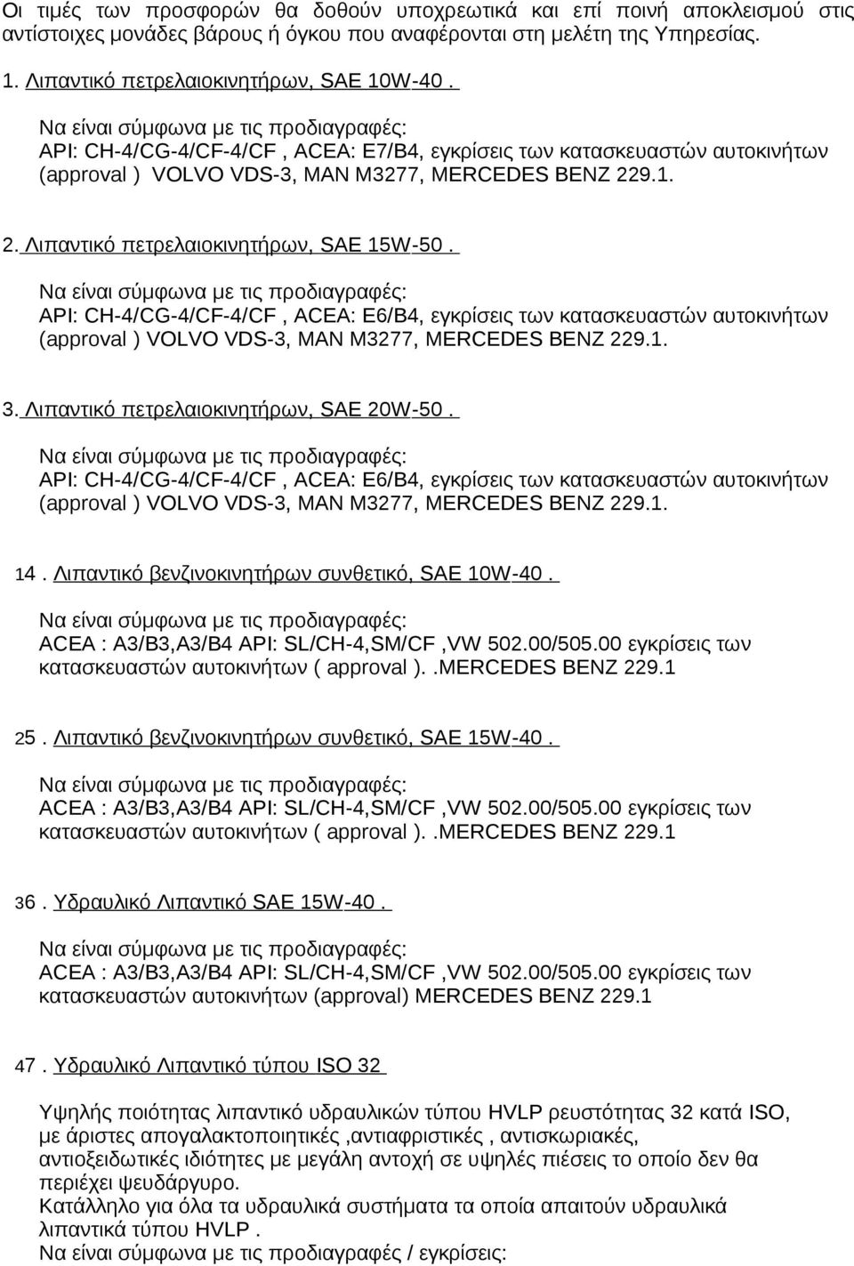 ΑΡΙ: CH-4/CG-4/CF-4/CF, ACEA: E6/B4, εγκρίσεις των κατασκευαστών αυτοκινήτων (approval ) VOLVO VDS-3, MAN M3277, MERCEDES BENZ 229.1. 3. Λιπαντικό πετρελαιοκινητήρων, SAE 20W-50.