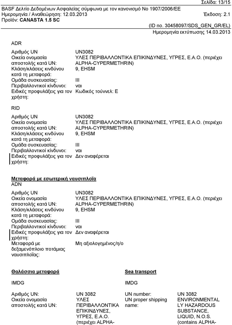 ΥΓΡΕΣ, Ε.Α.Ο. (περιέχει ALPHA-CYPERMETHRIN) 9, EHSM III ναι Κωδικός τούννελ: E UN3082 ΥΛΕΣ ΠΕΡΙΒΑΛΛΟΝΤΙΚΑ ΕΠΙΚΙΝΔΥΝΕΣ, ΥΓΡΕΣ, Ε.Α.Ο. (περιέχει ALPHA-CYPERMETHRIN) 9, EHSM III ναι Δεν αναφέρεται Μεταφορά με εσωτερική ναυσιπλοΐα ADN Αριθμός UN UN3082 Οικεία ονομασία ΥΛΕΣ ΠΕΡΙΒΑΛΛΟΝΤΙΚΑ ΕΠΙΚΙΝΔΥΝΕΣ, ΥΓΡΕΣ, Ε.