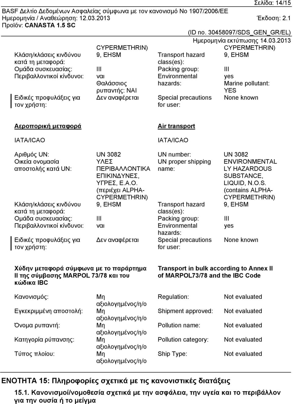 transport IATA/ICAO Αριθμός UN: UN 3082 UN number: UN 3082 Οικεία ονομασία UN proper shipping αποστολής κατά UN: name: ΥΛΕΣ ΠΕΡΙΒΑΛΛΟΝΤΙΚΑ ΕΠΙΚΙΝΔΥΝΕΣ, ΥΓΡΕΣ, Ε.Α.Ο. (περιέχει ALPHA- CYPERMETHRIN) ENVIRONMENTAL LY HAZARDOUS SUBSTANCE, LIQUID, N.