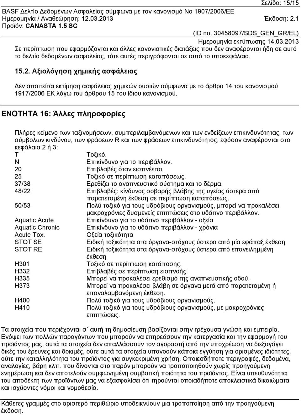 ΕΝΟΤΗΤΑ 16: Άλλες πληροφορίες Πλήρες κείμενο των ταξινομήσεων, συμπεριλαμβανόμενων και των ενδείξεων επικινδυνότητας, των σύμβολων κινδύνου, των φράσεων R και των φράσεων επικινδυνότητος, εφόσον