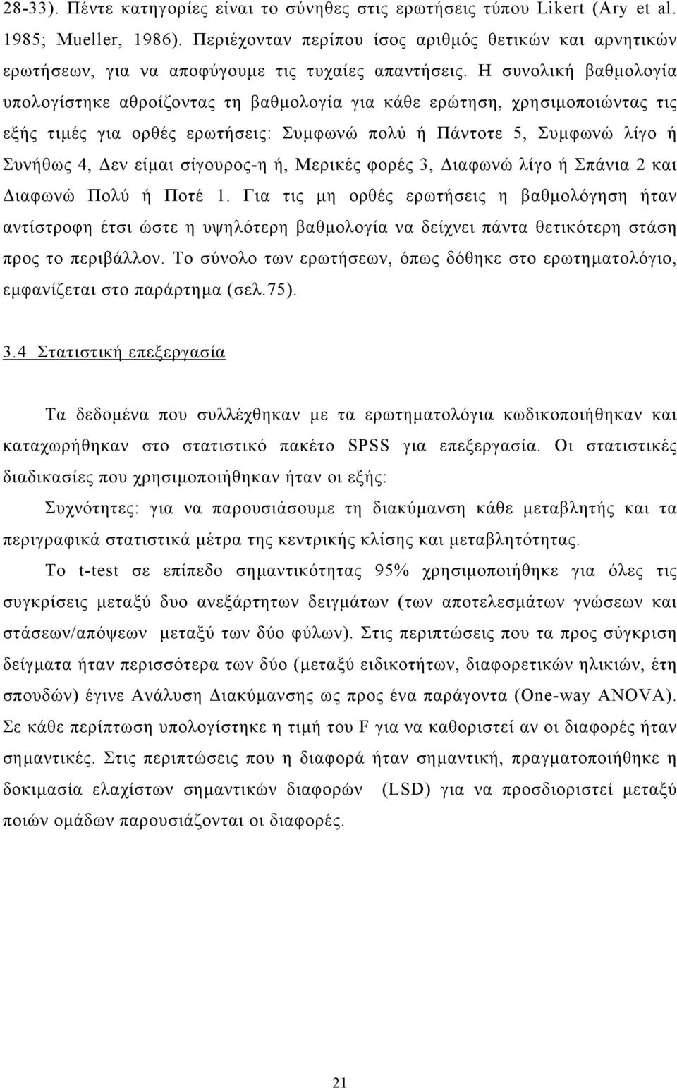 Η συνολική βαθµολογία υπολογίστηκε αθροίζοντας τη βαθµολογία για κάθε ερώτηση, χρησιµοποιώντας τις εξής τιµές για ορθές ερωτήσεις: Συµφωνώ πολύ ή Πάντοτε 5, Συµφωνώ λίγο ή Συνήθως 4, εν είµαι