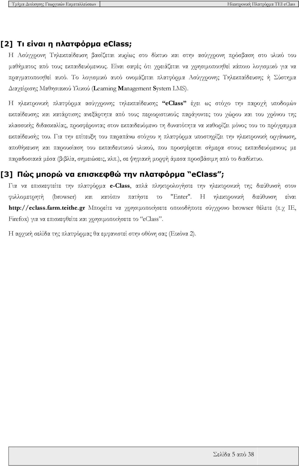 Το λογισμικό αυτό ονομάζεται πλατφόρμα Ασύγχρονης Τηλεκπαίδευσης ή Σύστημα Διαχείρισης Μαθησιακού Υλικού (Learning Management System LMS).