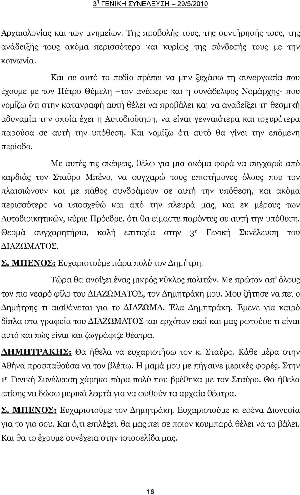 θεσμική αδυναμία την οποία έχει η Αυτοδιοίκηση, να είναι γενναιότερα και ισχυρότερα παρούσα σε αυτή την υπόθεση. Και νομίζω ότι αυτό θα γίνει την επόμενη περίοδο.