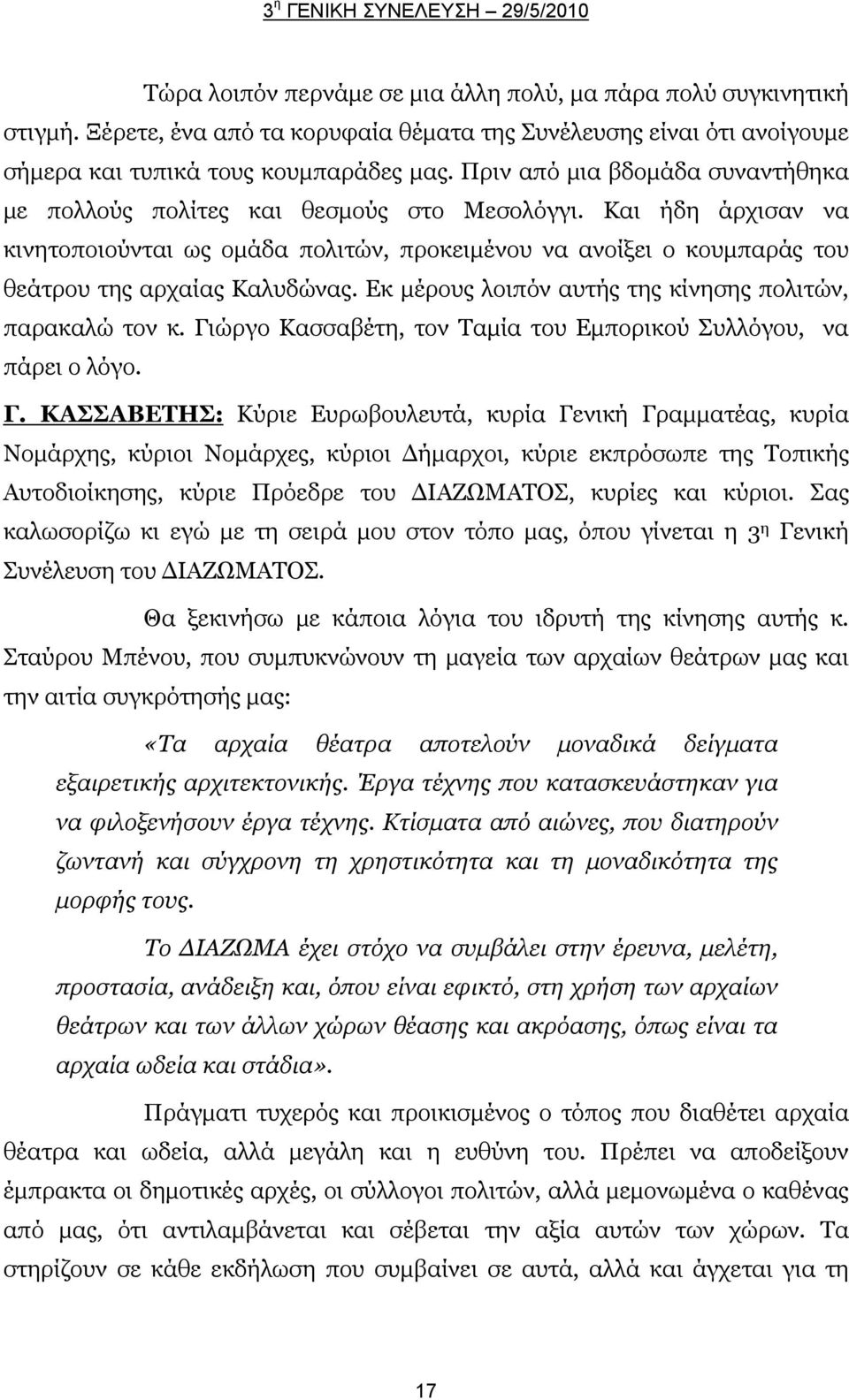 Και ήδη άρχισαν να κινητοποιούνται ως ομάδα πολιτών, προκειμένου να ανοίξει ο κουμπαράς του θεάτρου της αρχαίας Καλυδώνας. Εκ μέρους λοιπόν αυτής της κίνησης πολιτών, παρακαλώ τον κ.