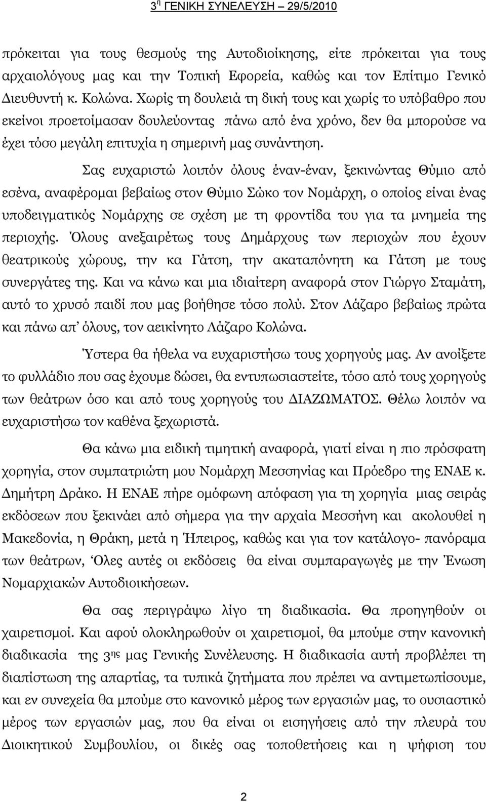 Σας ευχαριστώ λοιπόν όλους έναν-έναν, ξεκινώντας Θύμιο από εσένα, αναφέρομαι βεβαίως στον Θύμιο Σώκο τον Νομάρχη, ο οποίος είναι ένας υποδειγματικός Νομάρχης σε σχέση με τη φροντίδα του για τα