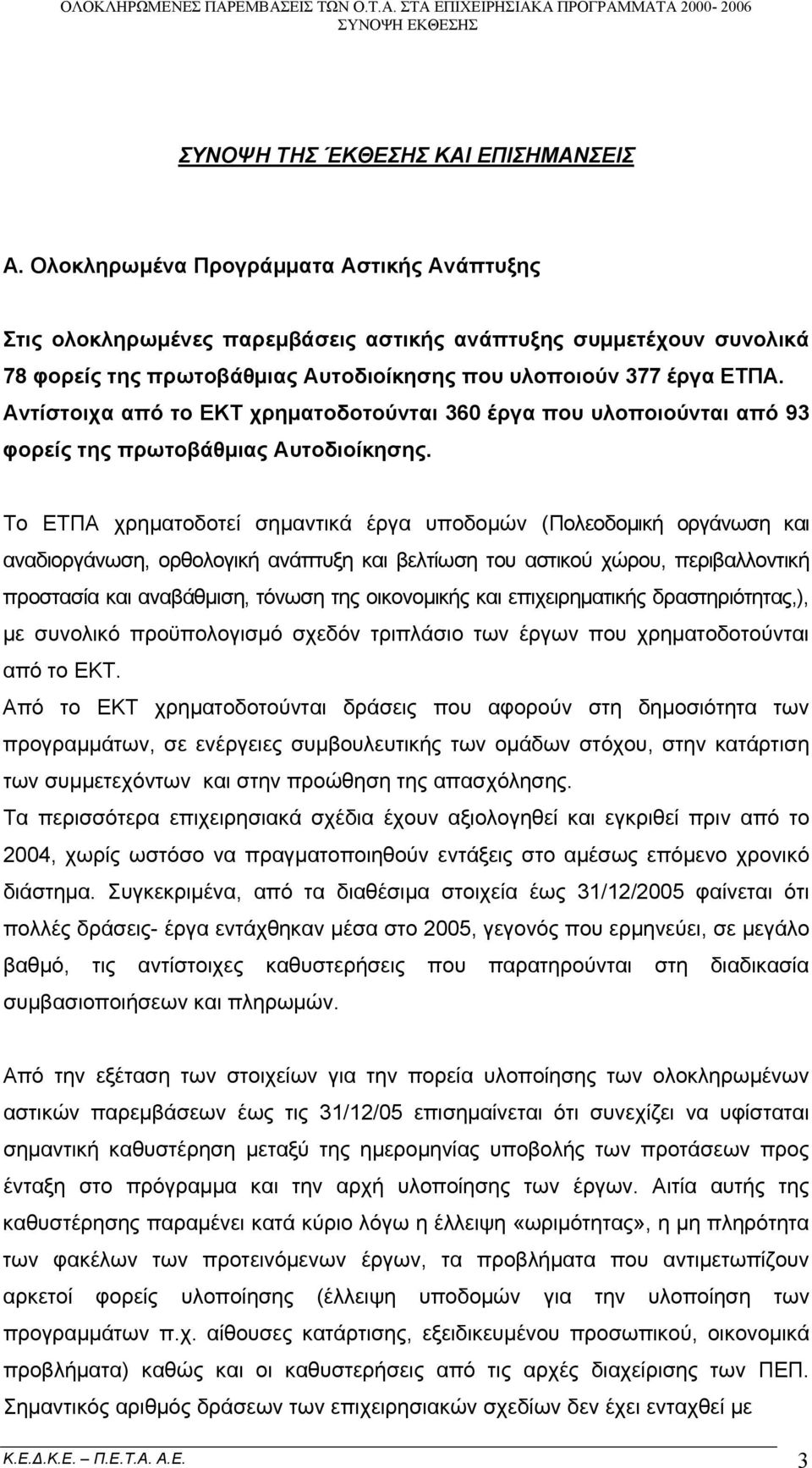 Αντίστοιχα από το ΕΚΤ χρηματοδοτούνται 360 έργα που υλοποιούνται από 93 φορείς της πρωτοβάθμιας Αυτοδιοίκησης.