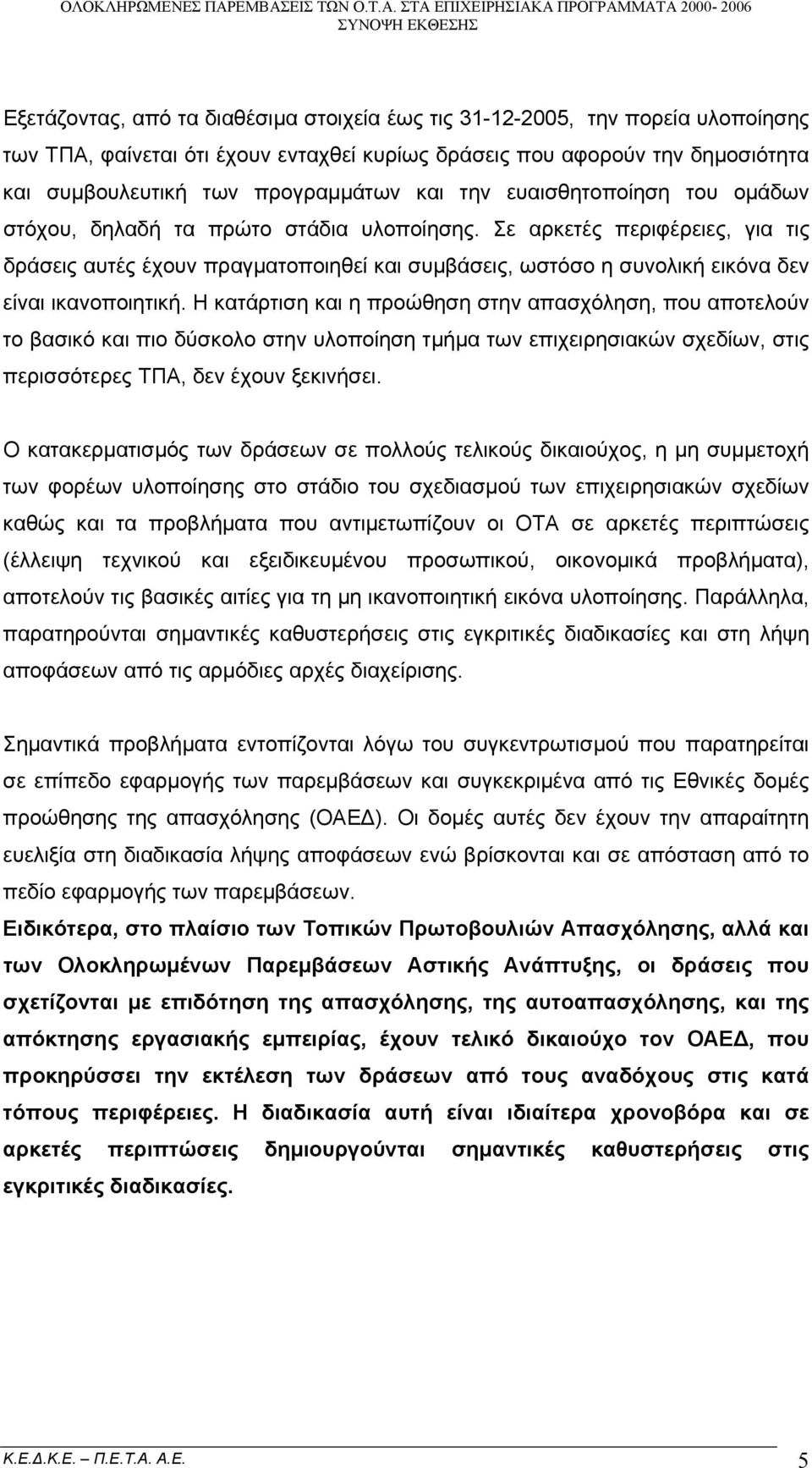 Σε αρκετές περιφέρειες, για τις δράσεις αυτές έχουν πραγματοποιηθεί και συμβάσεις, ωστόσο η συνολική εικόνα δεν είναι ικανοποιητική.