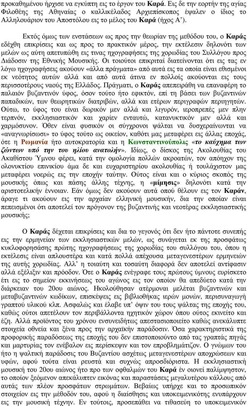 Εκτός όµως των ενστάσεων ως προς την θεωρίαν της µεθόδου του, ο Καράς εδέχθη επικρίσεις και ως προς το πρακτικόν µέρος, την εκτέλεσιν δηλονότι των µελών ως αύτη απετυπώθη εις τινας ηχογραφήσεις της