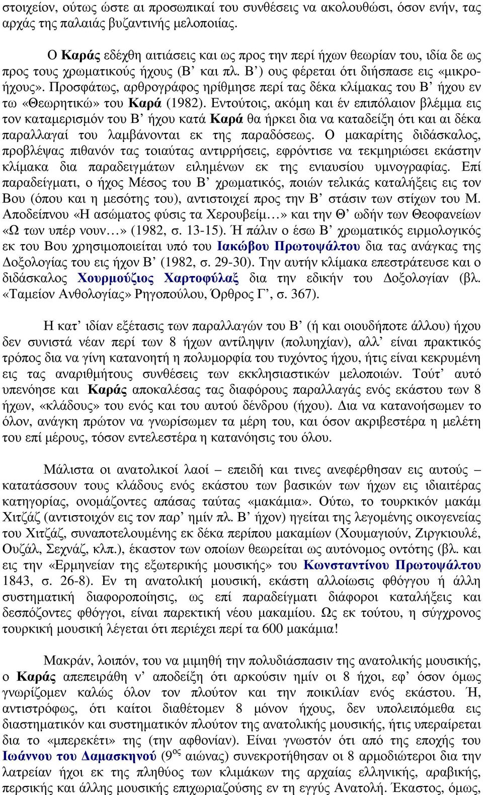 Προσφάτως, αρθρογράφος ηρίθµησε περί τας δέκα κλίµακας του Β ήχου εν τω «Θεωρητικώ» του Καρά (1982).