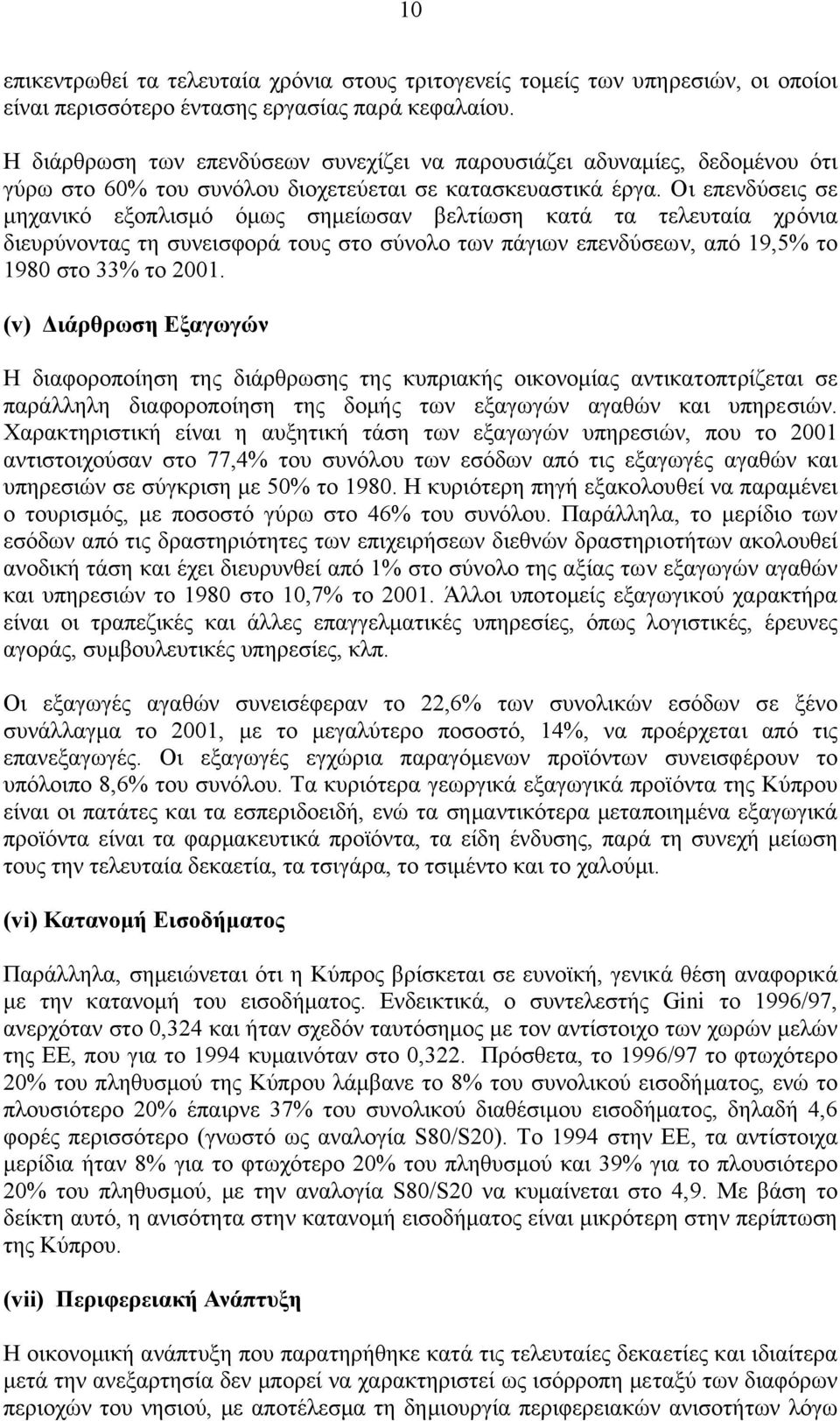 Οι επενδύσεις σε µηχανικό εξοπλισµό όµως σηµείωσαν βελτίωση κατά τα τελευταία χρόνια διευρύνοντας τη συνεισφορά τους στο σύνολο των πάγιων επενδύσεων, από 19,5% το 1980 στο 33% το 2001.