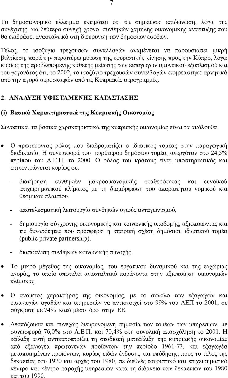 Τέλος, το ισοζύγιο τρεχουσών συναλλαγών αναµένεται να παρουσιάσει µικρή βελτίωση, παρά την περαιτέρω µείωση της τουριστικής κίνησης προς την Κύπρο, λόγω κυρίως της προβλεπόµενης κάθετης µείωσης των