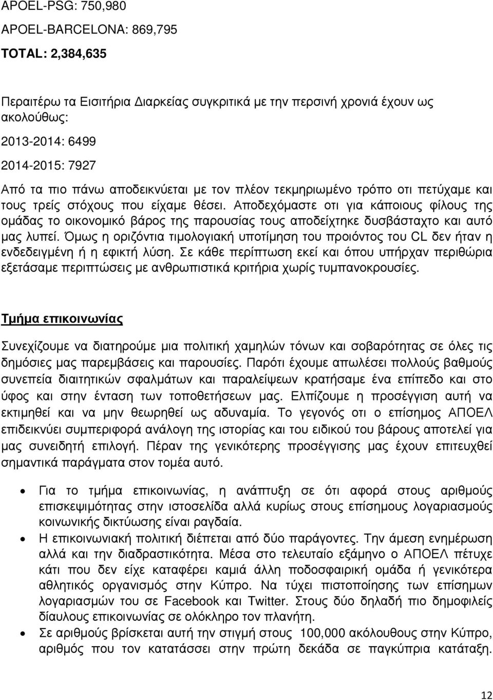 Αποδεχόµαστε οτι για κάποιους φίλους της οµάδας το οικονοµικό βάρος της παρουσίας τους αποδείχτηκε δυσβάσταχτο και αυτό µας λυπεί.