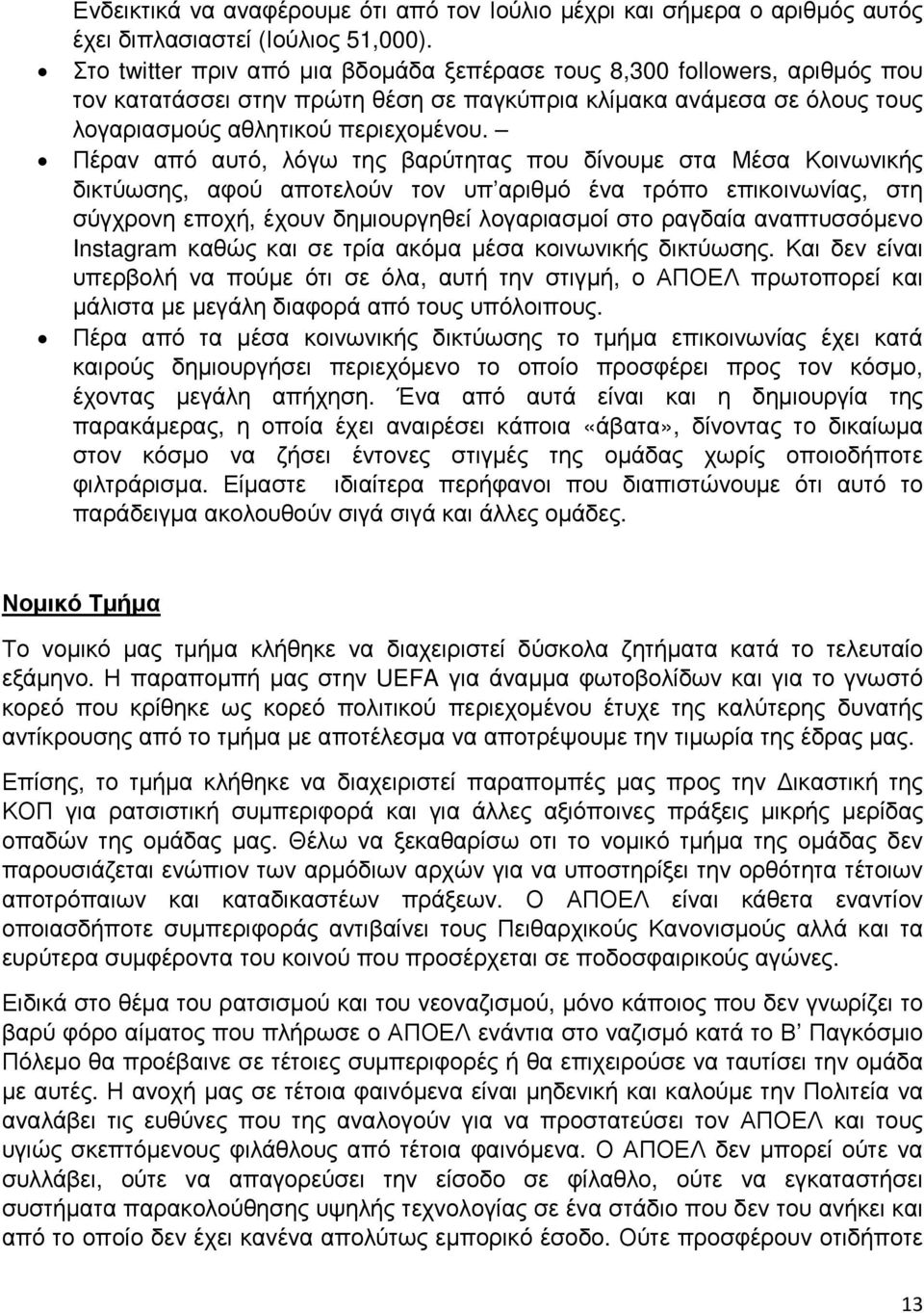 Πέραν από αυτό, λόγω της βαρύτητας που δίνουµε στα Μέσα Κοινωνικής δικτύωσης, αφού αποτελούν τον υπ αριθµό ένα τρόπο επικοινωνίας, στη σύγχρονη εποχή, έχουν δηµιουργηθεί λογαριασµοί στο ραγδαία