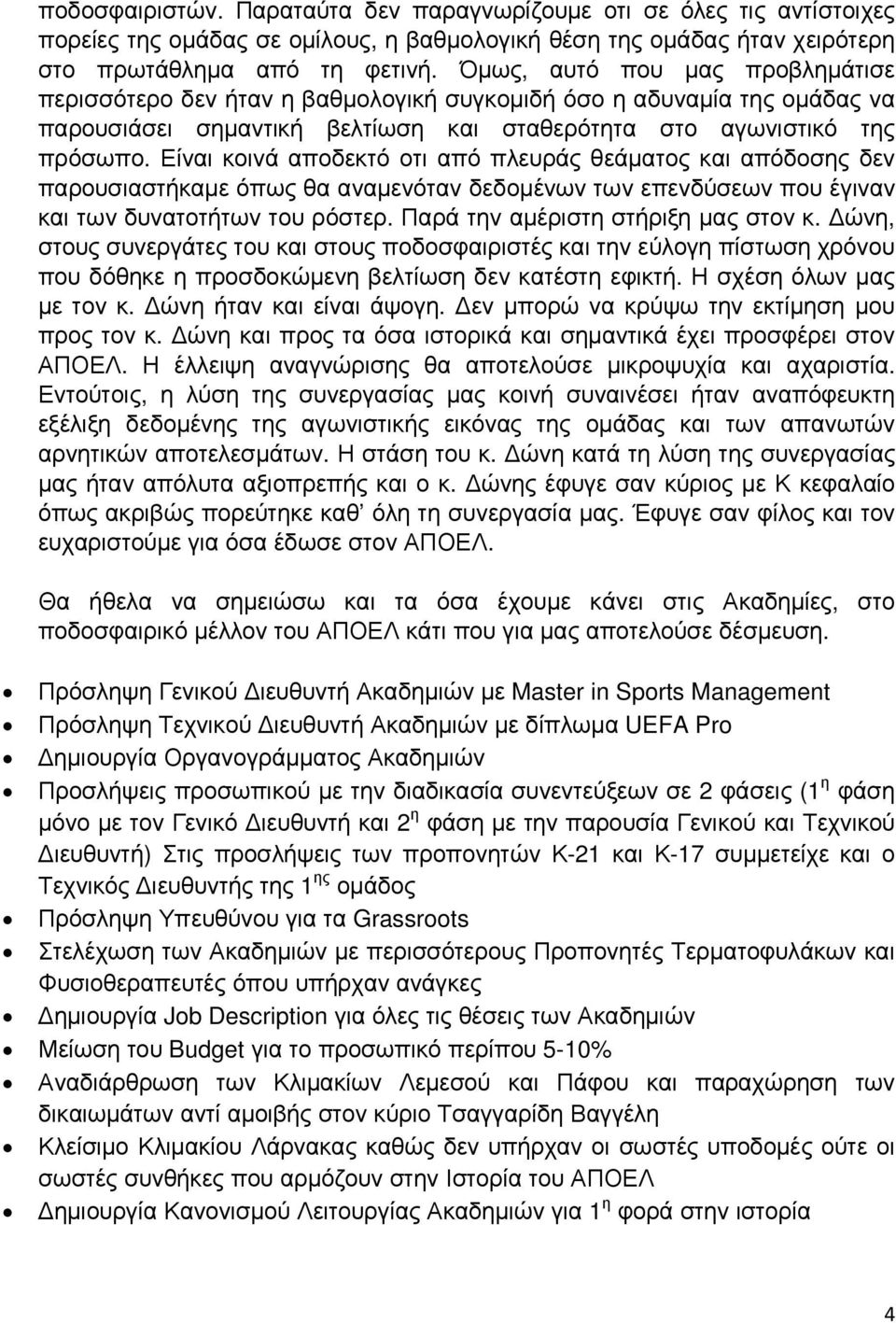 Είναι κοινά αποδεκτό οτι από πλευράς θεάµατος και απόδοσης δεν παρουσιαστήκαµε όπως θα αναµενόταν δεδοµένων των επενδύσεων που έγιναν και των δυνατοτήτων του ρόστερ.