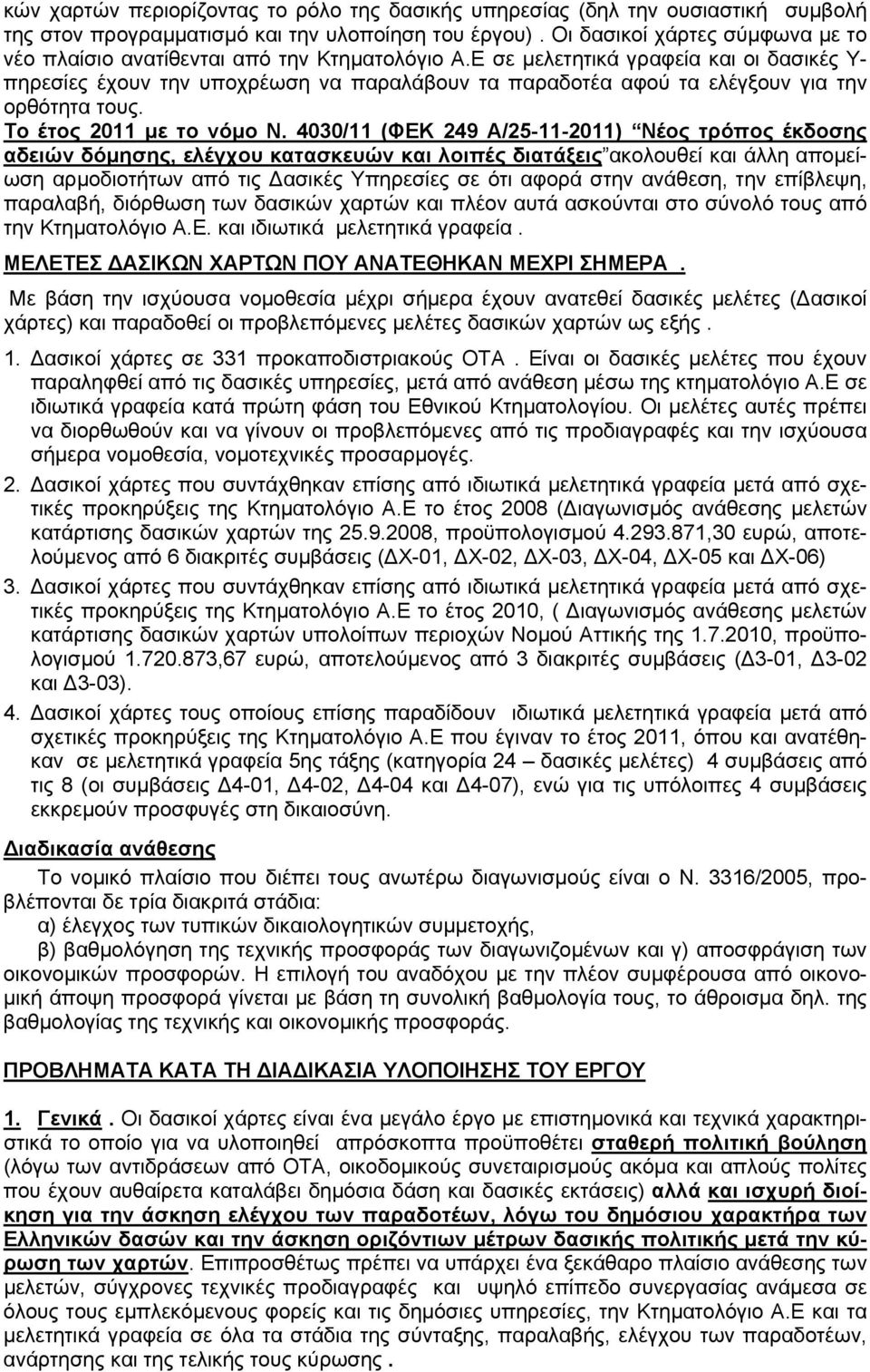 Ε σε μελετητικά γραφεία και οι δασικές Υ- πηρεσίες έχουν την υποχρέωση να παραλάβουν τα παραδοτέα αφού τα ελέγξουν για την ορθότητα τους. Το έτος 2011 με το νόμο Ν.