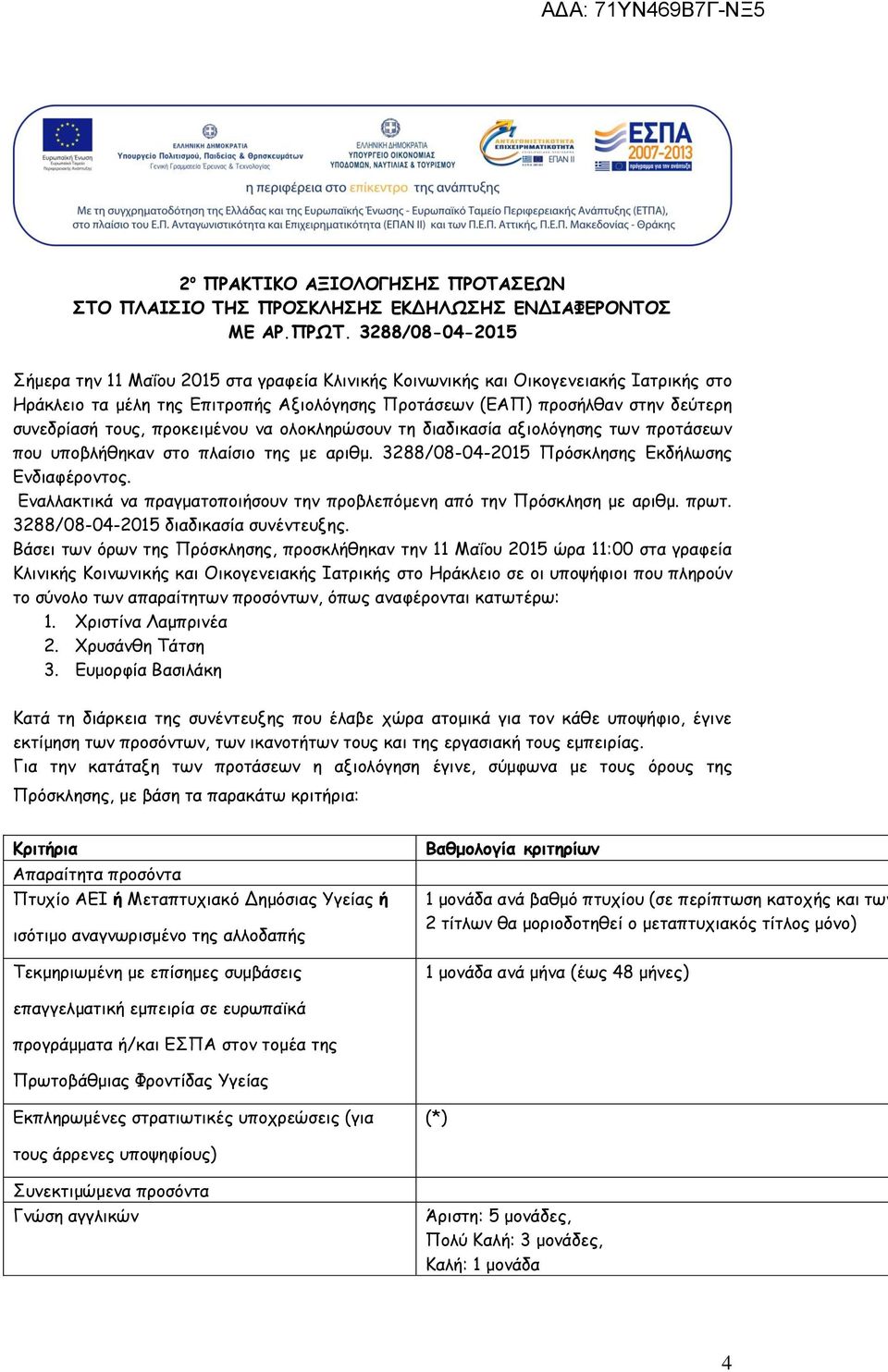 προκειμένου να ολοκληρώσουν τη διαδικασία αξιολόγησης των προτάσεων που υποβλήθηκαν στο πλαίσιο της με αριθμ. 3288/8-4-215 Πρόσκλησης Εκδήλωσης Ενδιαφέροντος.