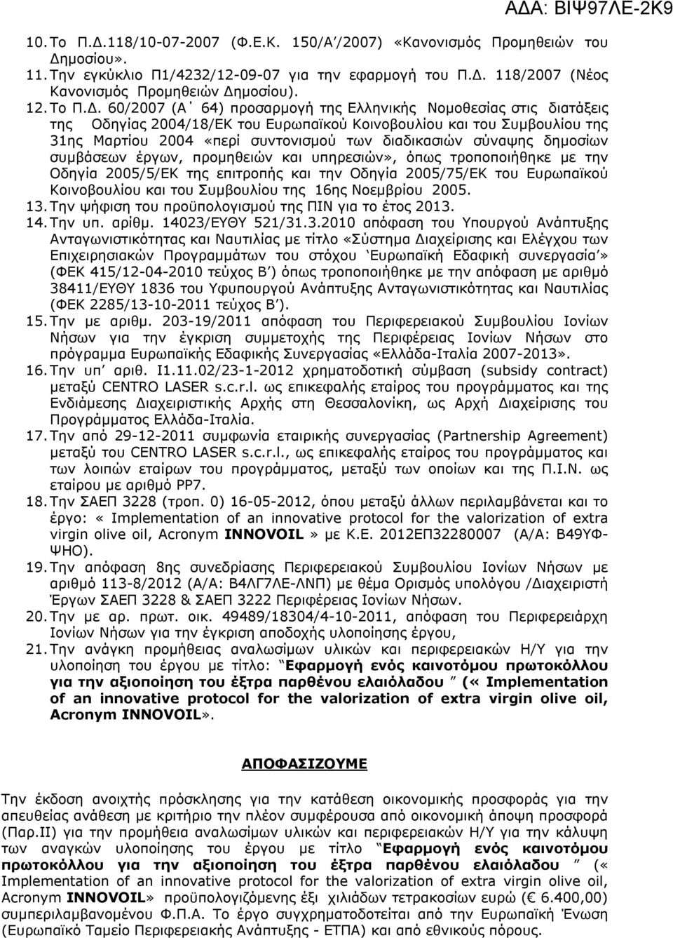 60/2007 (Α 64) προσαρμογή της Ελληνικής Νομοθεσίας στις διατάξεις της Οδηγίας 2004/18/ΕΚ του Ευρωπαϊκού Κοινοβουλίου και του Συμβουλίου της 31ης Μαρτίου 2004 «περί συντονισμού των διαδικασιών σύναψης
