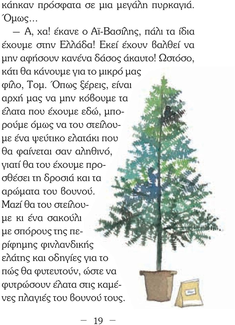 Όπως ξέρεις, είναι αρχή µας να µην κόβουµε τα έλατα που έχουµε εδώ, µπορούµε όµως να του στείλου- µε ένα ψεύτικο ελατάκι που θα φαίνεται σαν αληθινό,