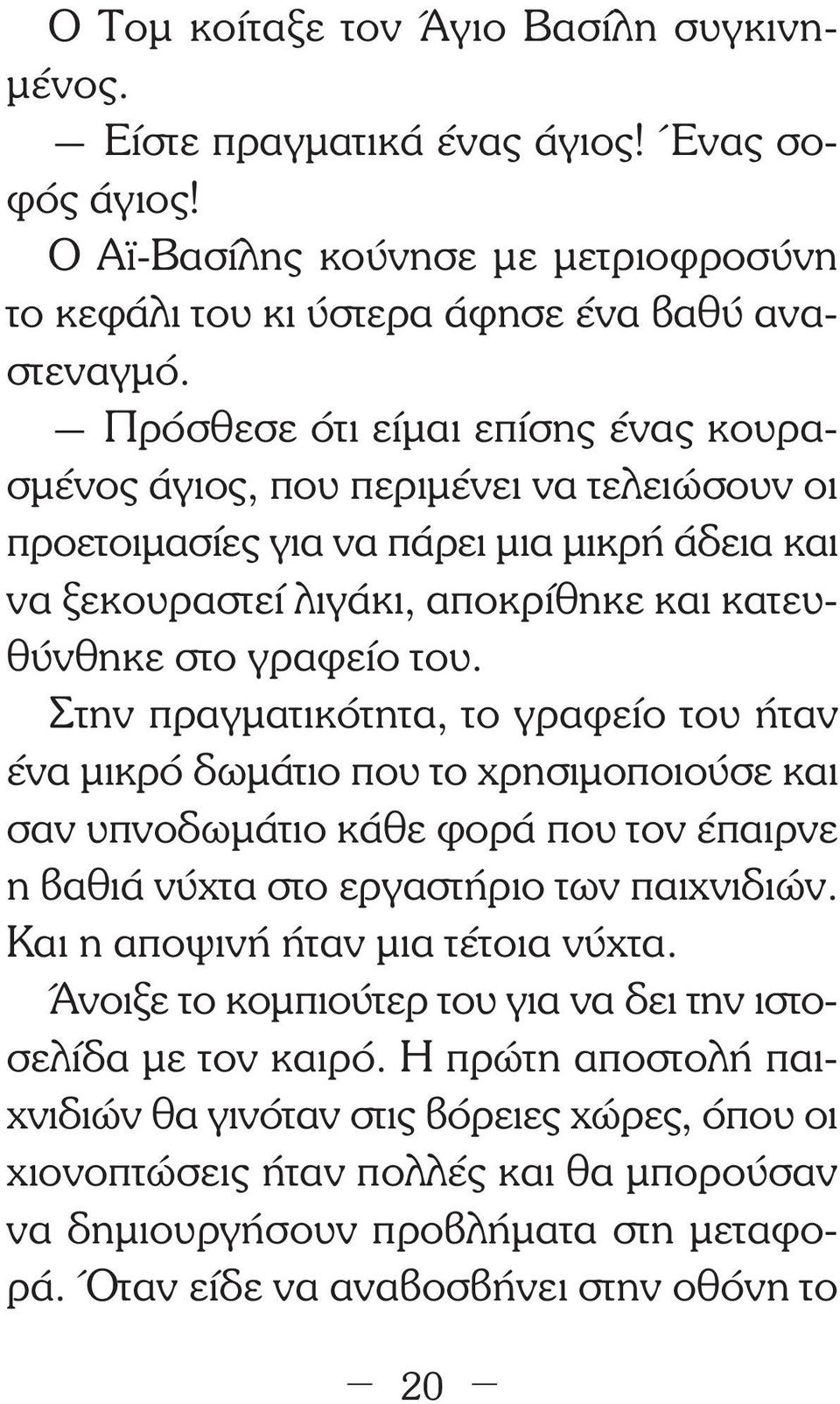 Στην πραγµατικότητα, το γραφείο του ήταν ένα µικρό δωµάτιο που το χρησιµοποιούσε και σαν υπνοδωµάτιο κάθε φορά που τον έπαιρνε η βαθιά νύχτα στο εργαστήριο των παιχνιδιών.