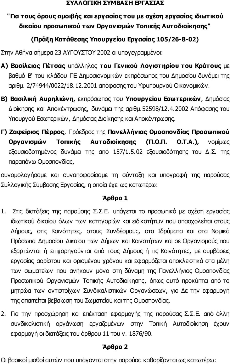 δυνάµει της αριθµ. 2/74944/0022/18.12.2001 απόφασης του Υφυπουργού Οικονοµικών. Β) Βασιλική Αυρηλιώνη, εκπρόσωπος του Υπουργείου Εσωτερικών, ηµόσιας ιοίκησης και Αποκέντρωσης, δυνάµει της αριθµ.