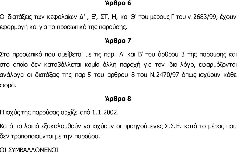 Α' και Β' του άρθρου 3 της παρούσης και στο οποίο δεν καταβάλλεται καµία άλλη παροχή για τον ίδιο λόγο, εφαρµόζονται ανάλογα οι διατάξεις