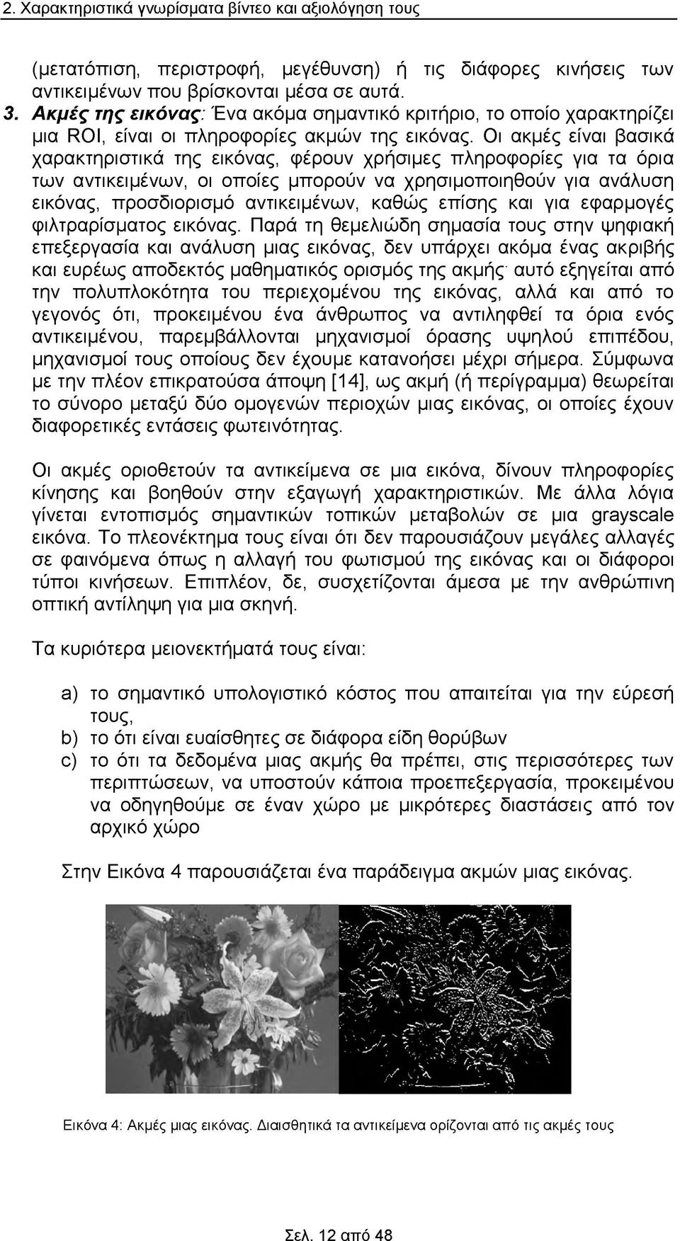 Οι ακμές είναι βασικά χαρακτηριστικά της εικόνας, φέρουν χρήσιμες πληροφορίες για τα όρια των αντικειμένων, οι οποίες μπορούν να χρησιμοποιηθούν για ανάλυση εικόνας, προσδιορισμό αντικειμένων, καθώς