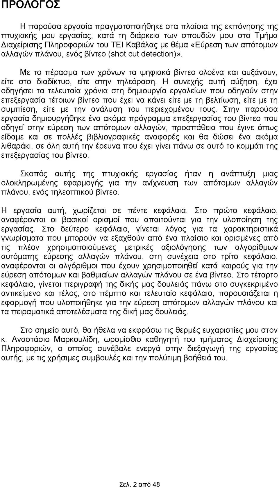 Η συνεχής αυτή αύξηση, έχει οδηγήσει τα τελευταία χρόνια στη δημιουργία εργαλείων που οδηγούν στην επεξεργασία τέτοιων βίντεο που έχει να κάνει είτε με τη βελτίωση, είτε με τη συμπίεση, είτε με την