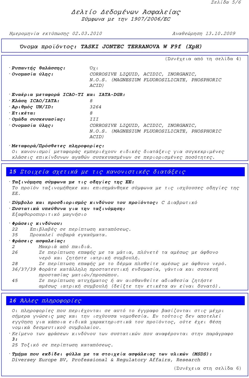 (MAGNESIUM FLUOROSILICATE, PHOSPHORIC ACID) Εναέρια µεταφορά ICAO-TI και IATA-DGR: Κλάση ICAO/IATA: 8 Αριθµός UN/ID: 3264 Ετικέτα: 8 Οµάδα συσκευασίας: III Ονοµασία ύλης: CORROSI (MAGNESIUM