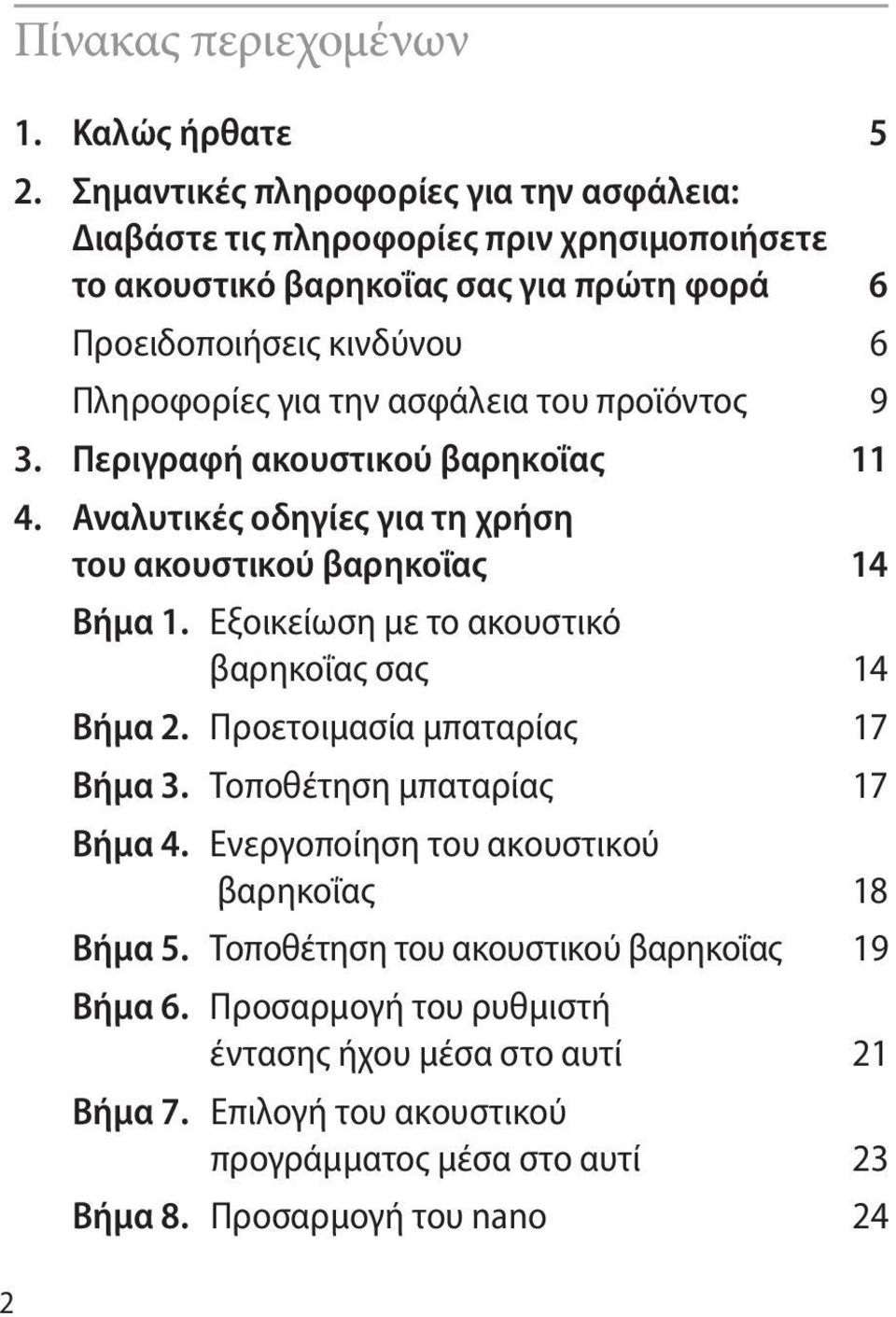 ασφάλεια του προϊόντος 9 3. Περιγραφή ακουστικού βαρηκοΐας 11 4. Αναλυτικές οδηγίες για τη χρήση του ακουστικού βαρηκοΐας 14 Βήμα 1.