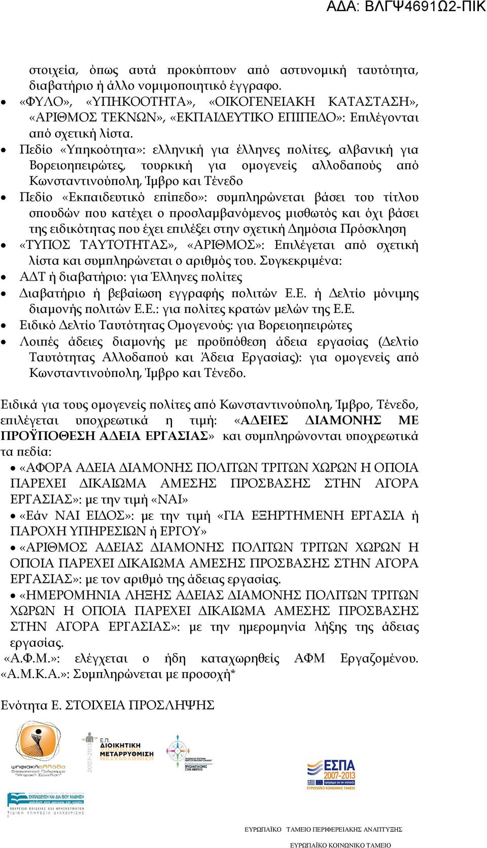 Πεδίο «Υ ηκοότητα»: ελληνική για έλληνες ολίτες, αλβανική για Βορειοη ειρώτες, τουρκική για οµογενείς αλλοδα ούς α ό Κωνσταντινού ολη, Ίµβρο και Τένεδο Πεδίο «Εκ αιδευτικό ε ί εδο»: συµ ληρώνεται