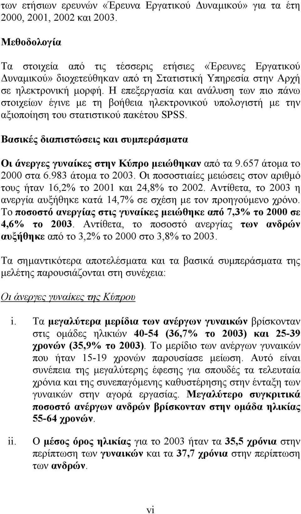 Η επεξεργασία και ανάλυση των πιο πάνω στοιχείων έγινε µε τη βοήθεια ηλεκτρονικού υπολογιστή µε την αξιοποίηση του στατιστικού πακέτου SPSS.