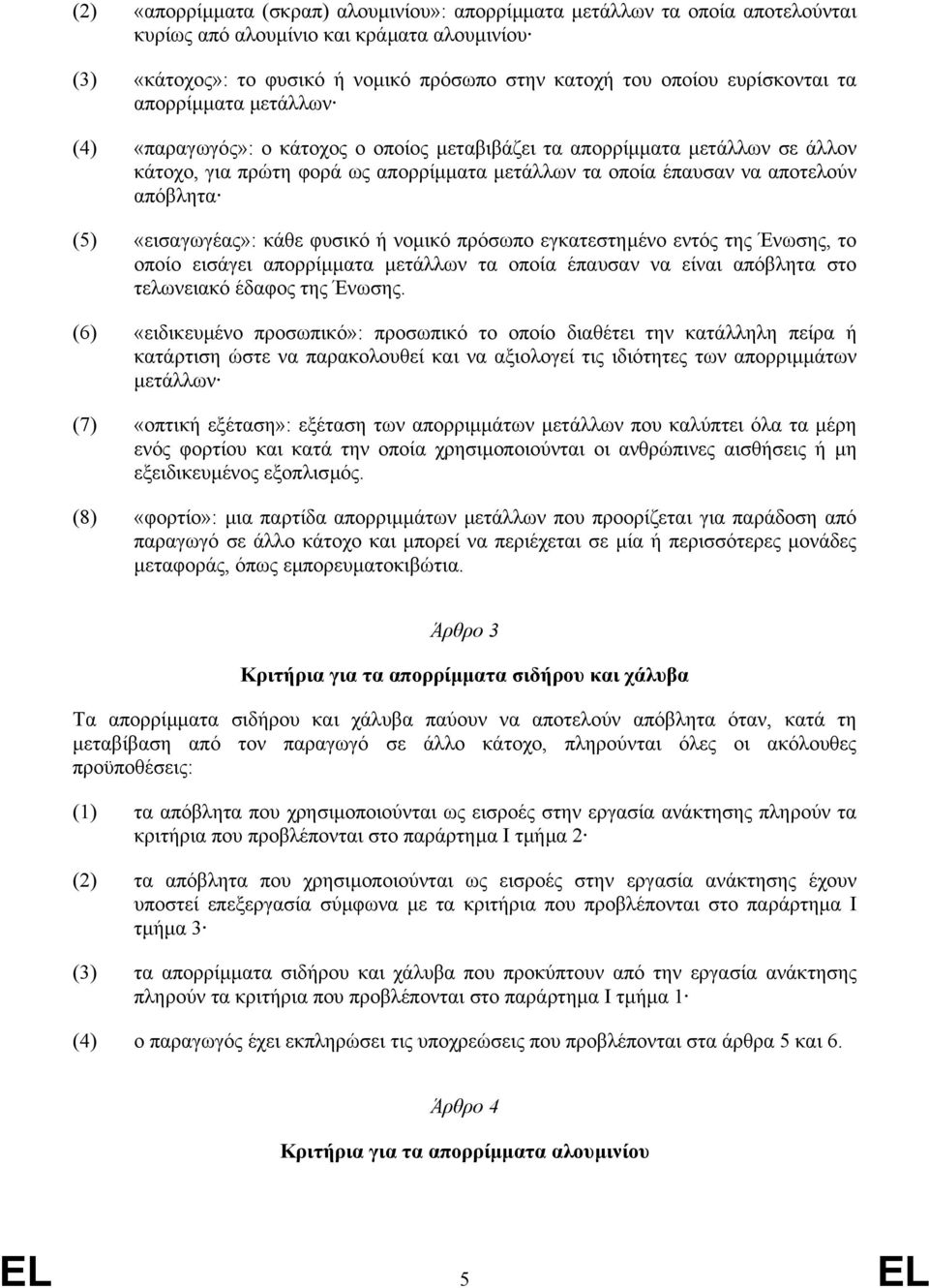 απόβλητα (5) «εισαγωγέας»: κάθε φυσικό ή νοµικό πρόσωπο εγκατεστηµένο εντός της Ένωσης, το οποίο εισάγει απορρίµµατα µετάλλων τα οποία έπαυσαν να είναι απόβλητα στο τελωνειακό έδαφος της Ένωσης.