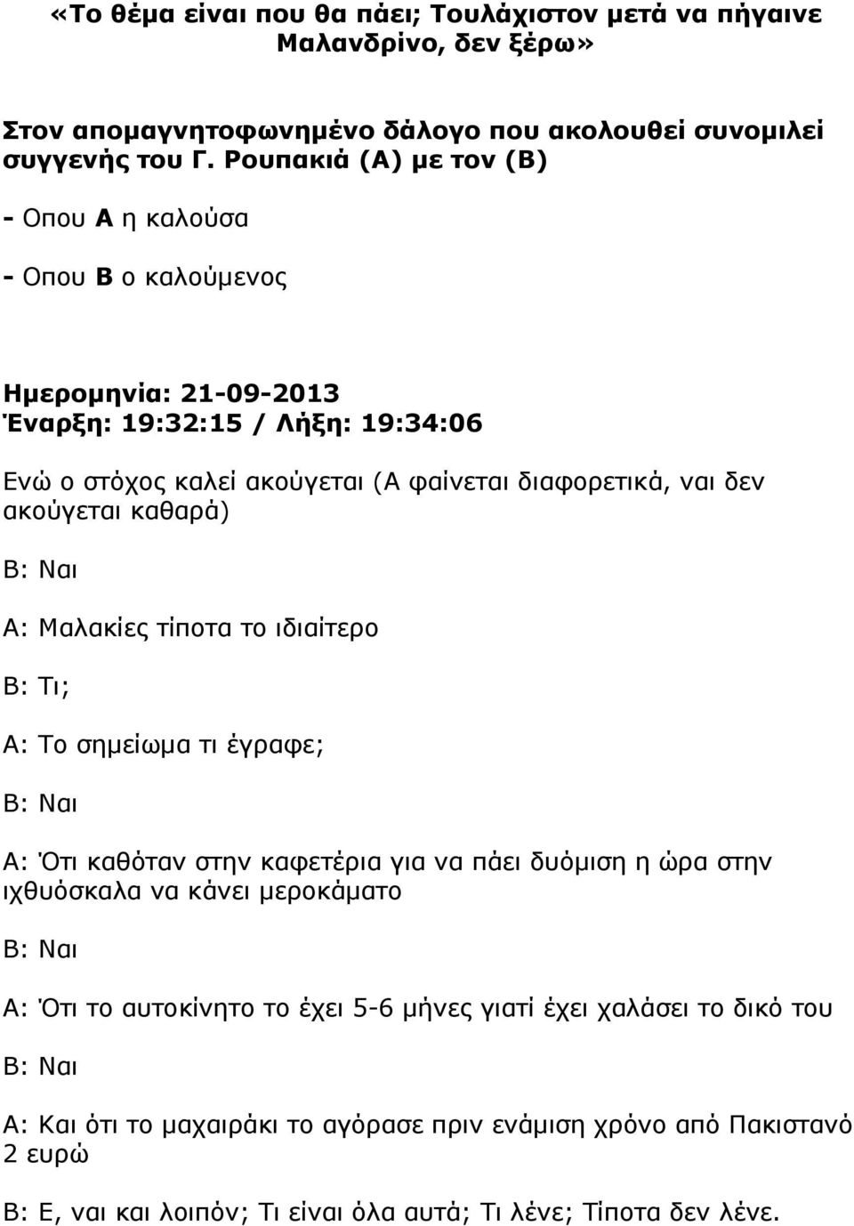 δεν ακούγεται καθαρά) Α: Μαλακίες τίποτα το ιδιαίτερο Β: Τι; Α: Το σηµείωµα τι έγραφε; Α: Ότι καθόταν στην καφετέρια για να πάει δυόµιση η ώρα στην ιχθυόσκαλα να κάνει µεροκάµατο