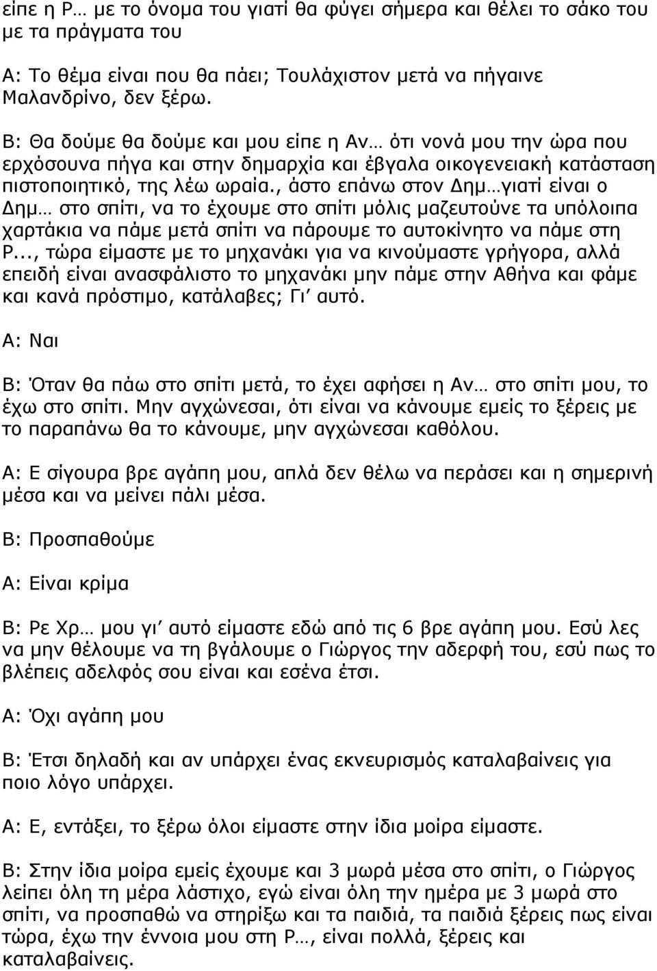 , άστο επάνω στον ηµ γιατί είναι ο ηµ στο σπίτι, να το έχουµε στο σπίτι µόλις µαζευτούνε τα υπόλοιπα χαρτάκια να πάµε µετά σπίτι να πάρουµε το αυτοκίνητο να πάµε στη Ρ.