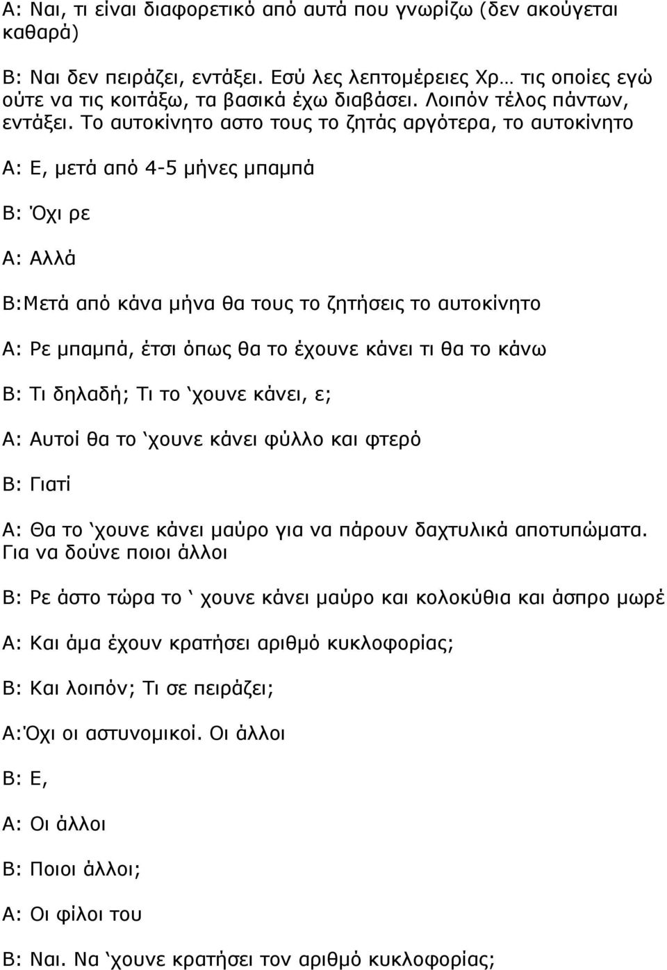 Το αυτοκίνητο αστο τους το ζητάς αργότερα, το αυτοκίνητο Α: Ε, µετά από 4-5 µήνες µπαµπά Β: Όχι ρε Α: Αλλά Β:Μετά από κάνα µήνα θα τους το ζητήσεις το αυτοκίνητο Α: Ρε µπαµπά, έτσι όπως θα το έχουνε