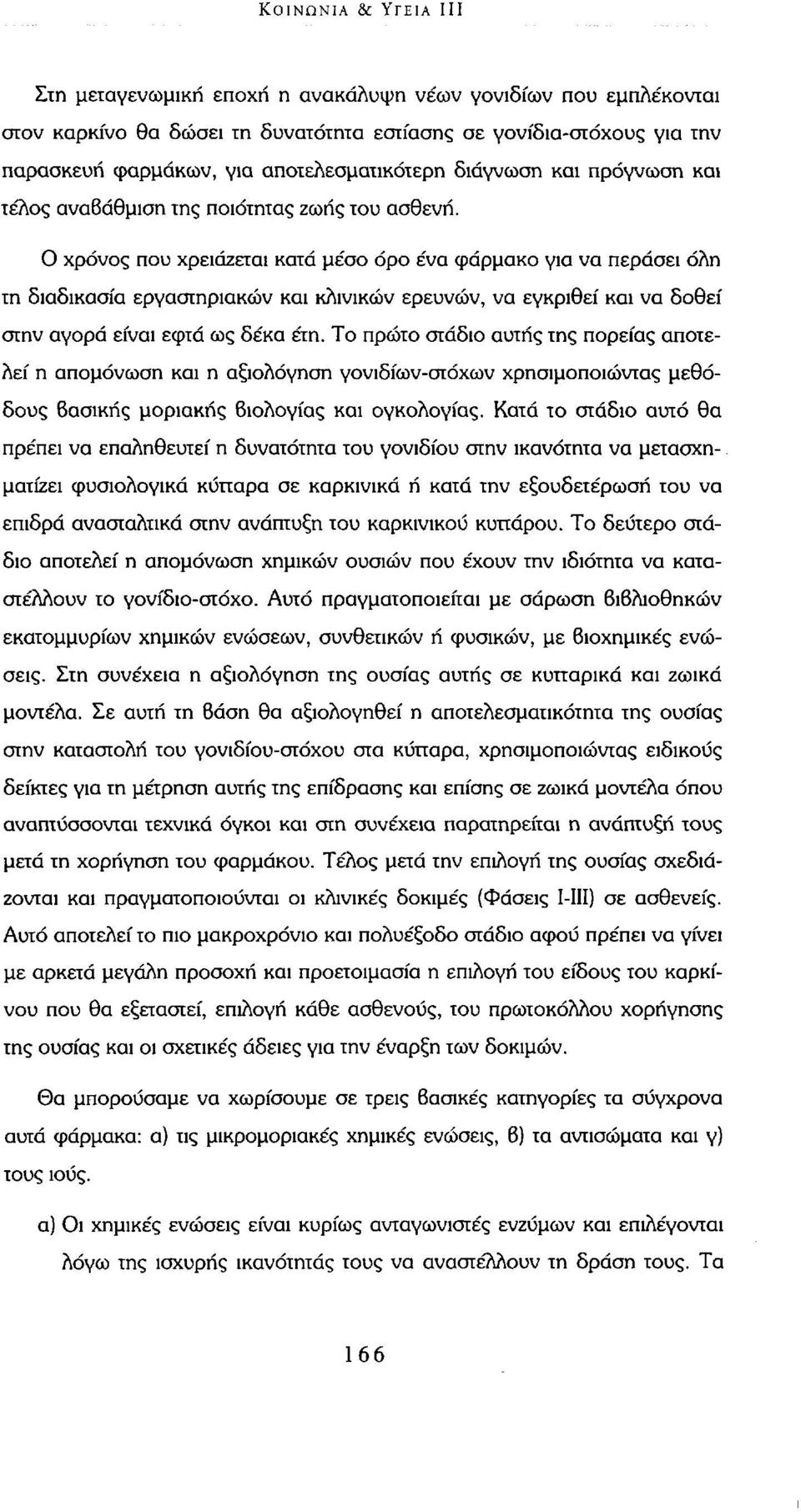 Ο χρόνος που χρειάζεται κατά μέσο όρο ένα φάρμακο για να περάσει όλη τη διαδικασία εργαστηριακών και κλινικών ερευνών, να εγκριθεί και να δοθεί στην αγορά είναι εφτά ως δέκα έτη.